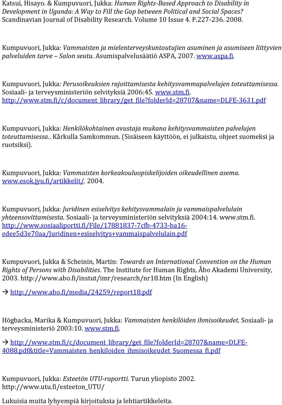 Kumpuvuori, Jukka: Vammaisten ja mielenterveyskuntoutujien asuminen ja asumiseen liittyvien palveluiden tarve Salon seutu. Asumispalvelusäätiö ASPA, 2007. www.aspa.fi.