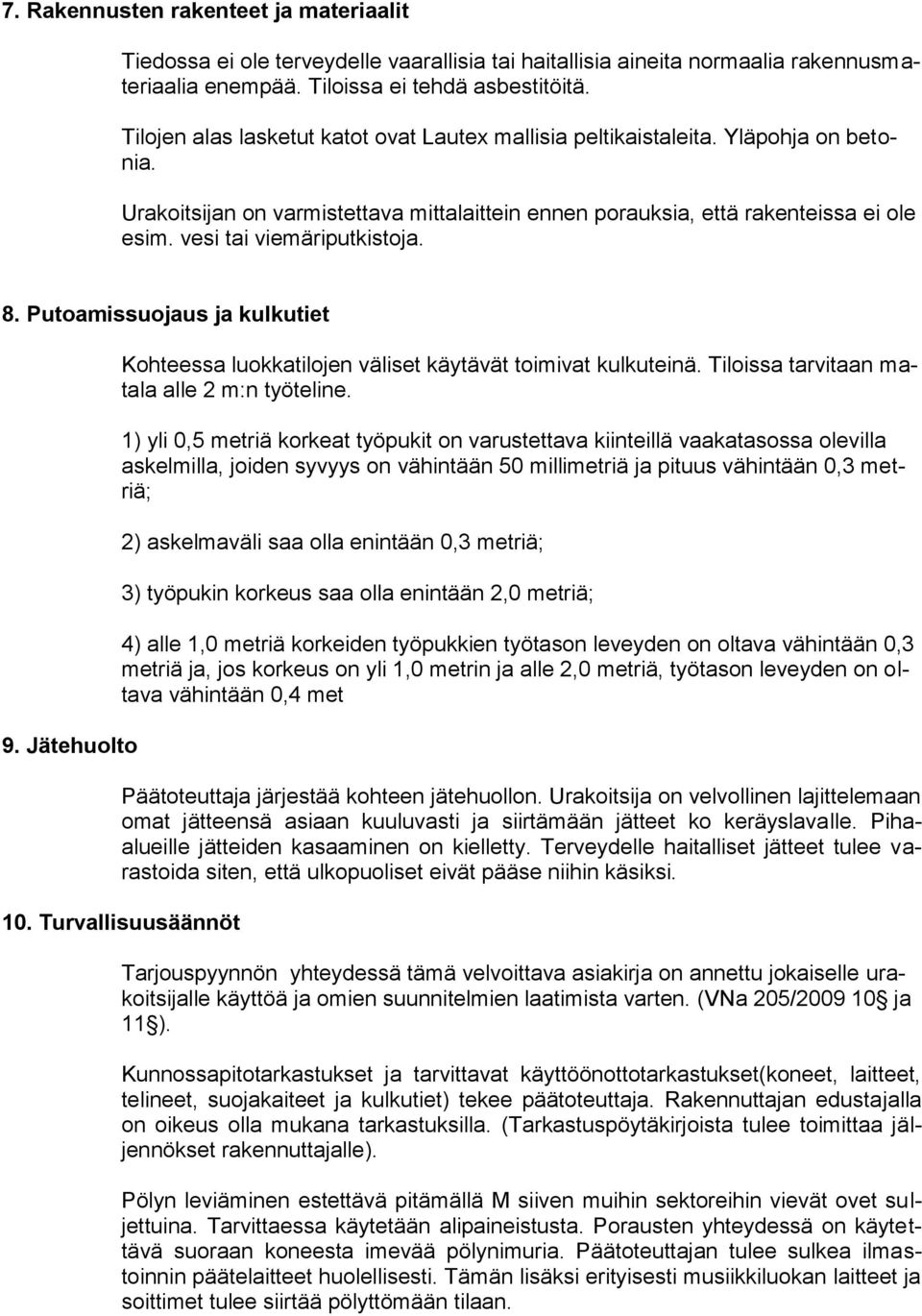 vesi tai viemäriputkistoja. 8. Putoamissuojaus ja kulkutiet 9. Jätehuolto Kohteessa luokkatilojen väliset käytävät toimivat kulkuteinä. Tiloissa tarvitaan matala alle 2 m:n työteline.