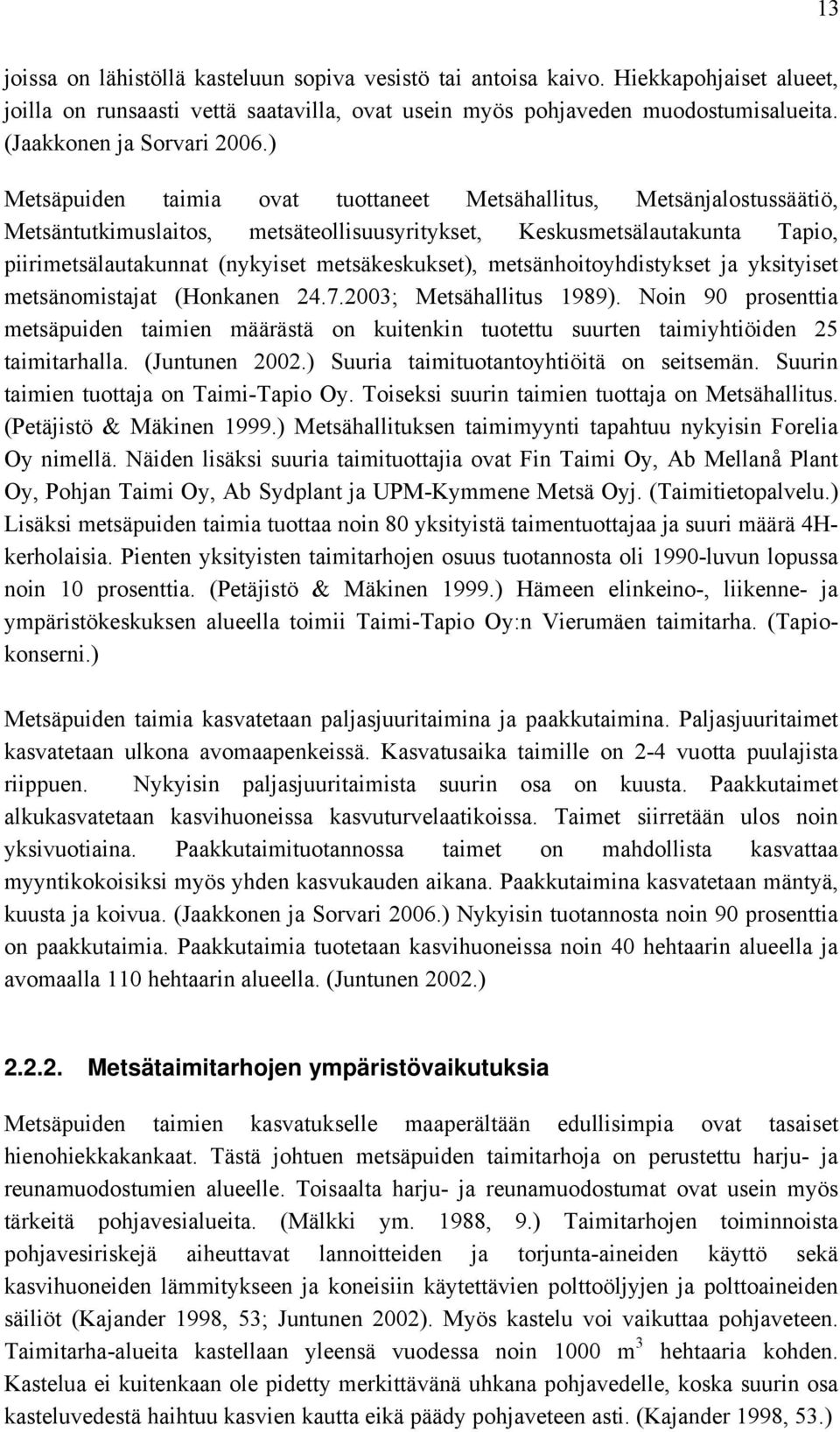 ) Metsäpuiden taimia ovat tuottaneet Metsähallitus, Metsänjalostussäätiö, Metsäntutkimuslaitos, metsäteollisuusyritykset, Keskusmetsälautakunta Tapio, piirimetsälautakunnat (nykyiset metsäkeskukset),