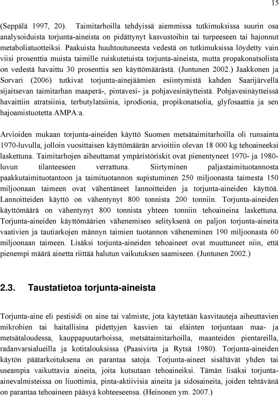 käyttömäärästä. (Juntunen 2002.) Jaakkonen ja Sorvari (2006) tutkivat torjunta-ainejäämien esiintymistä kahden Saarijärvellä sijaitsevan taimitarhan maaperä-, pintavesi- ja pohjavesinäytteistä.