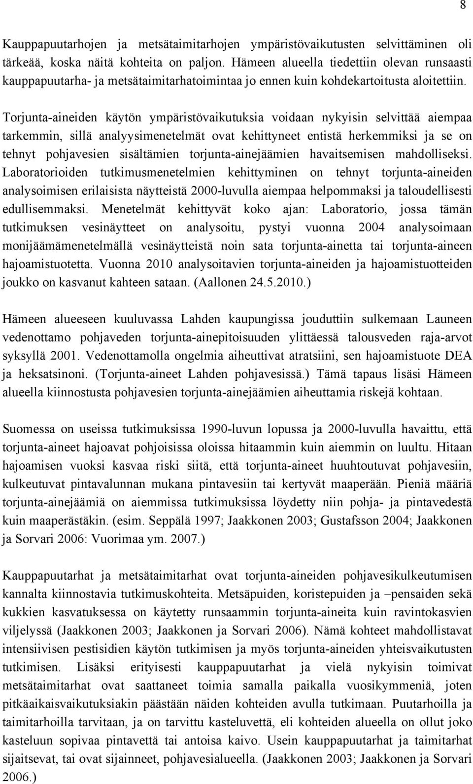 Torjunta-aineiden käytön ympäristövaikutuksia voidaan nykyisin selvittää aiempaa tarkemmin, sillä analyysimenetelmät ovat kehittyneet entistä herkemmiksi ja se on tehnyt pohjavesien sisältämien