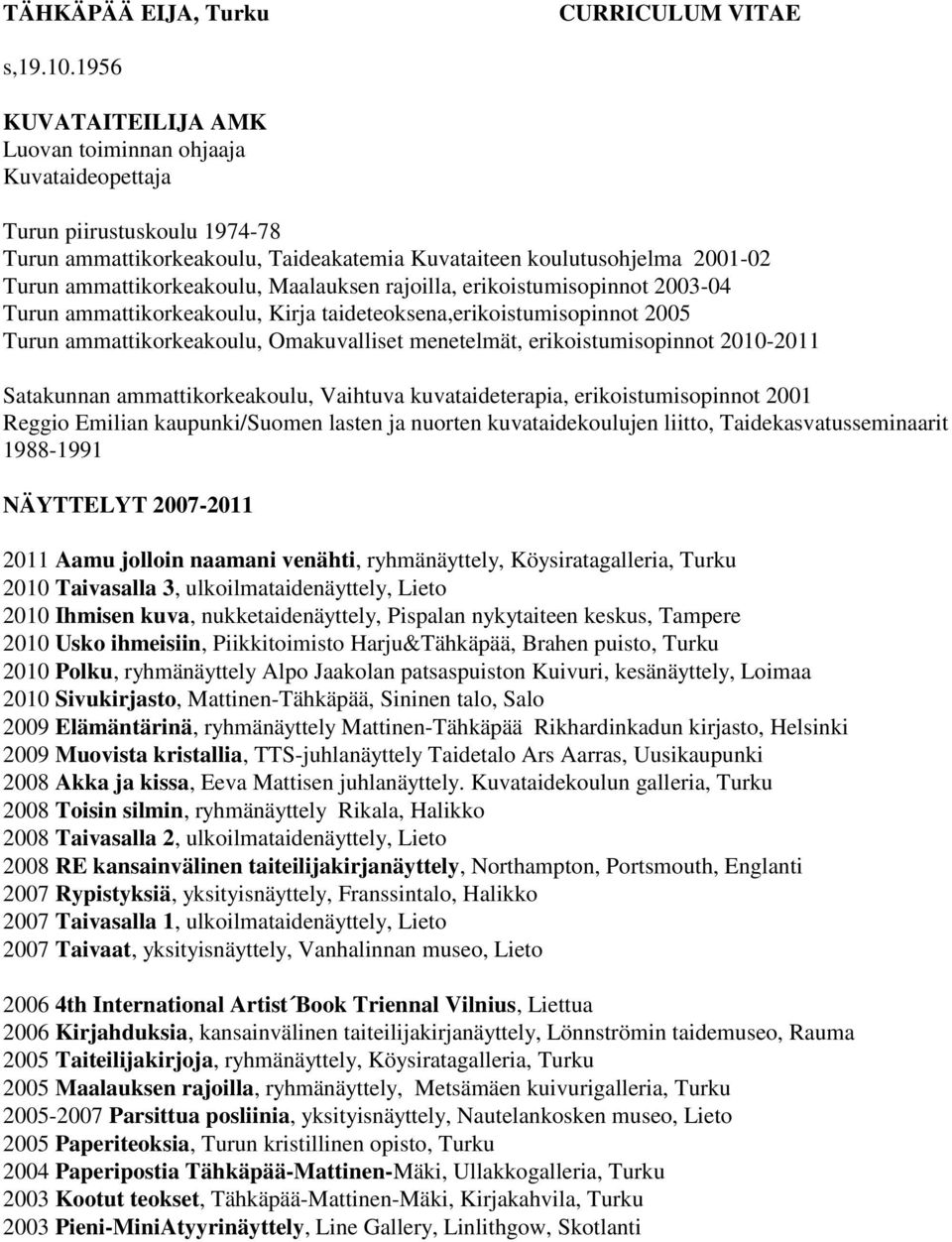 Maalauksen rajoilla, erikoistumisopinnot 2003-04 Turun ammattikorkeakoulu, Kirja taideteoksena,erikoistumisopinnot 2005 Turun ammattikorkeakoulu, Omakuvalliset menetelmät, erikoistumisopinnot