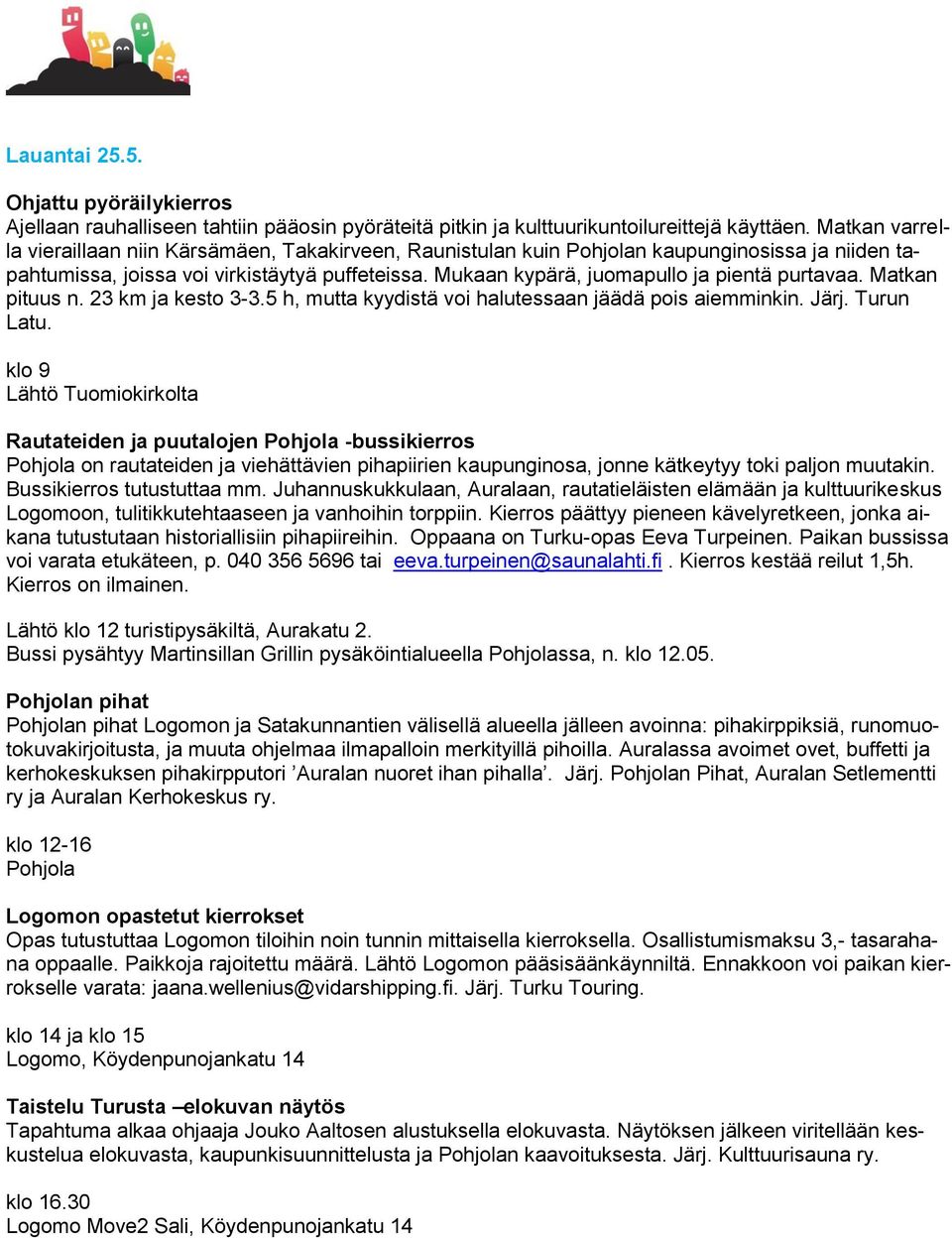 Mukaan kypärä, juomapullo ja pientä purtavaa. Matkan pituus n. 23 km ja kesto 3-3.5 h, mutta kyydistä voi halutessaan jäädä pois aiemminkin. Järj. Turun Latu.
