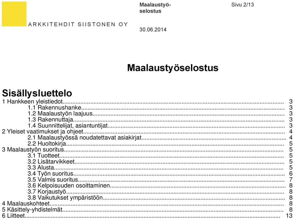 .. 5 3 Maalaustyön suoritus... 5 3.1 Tuotteet... 5 3.2 Lisätarvikkeet... 5 3.3 Alusta... 5 3.4 Työn suoritus... 6 3.5 Valmis suoritus... 7 3.