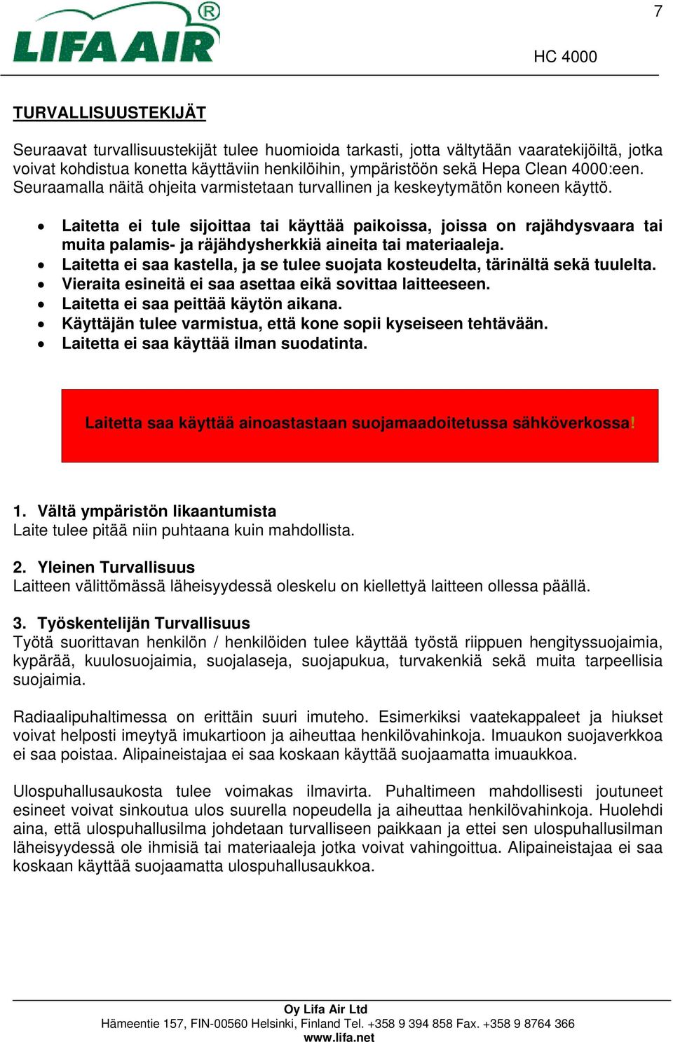 Laitetta ei tule sijoittaa tai käyttää paikoissa, joissa on rajähdysvaara tai muita palamis- ja räjähdysherkkiä aineita tai materiaaleja.