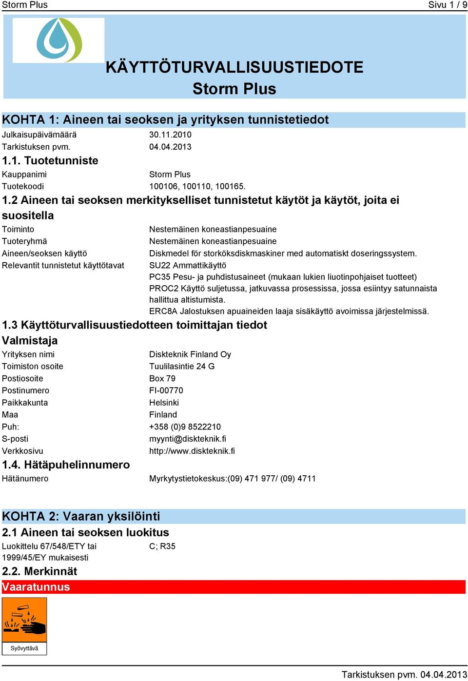 3 Käyttöturvallisuustiedotteen toimittajan tiedot Valmistaja Yrityksen nimi Toimiston osoite Nestemäinen koneastianpesuaine Diskmedel för storköksdiskmaskiner med automatiskt doseringssystem.