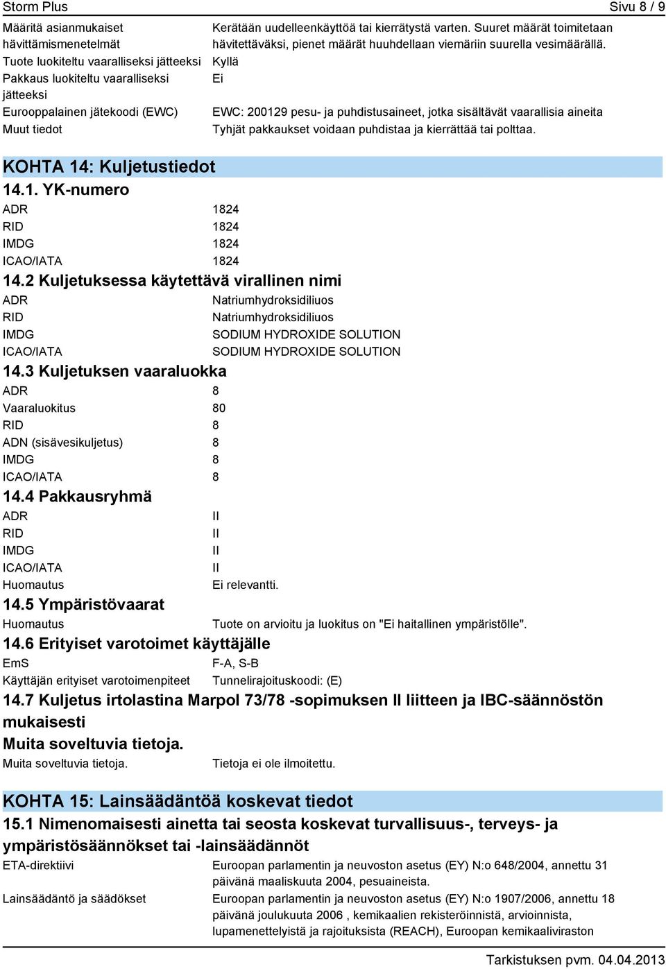 2 Kuljetuksessa käytettävä virallinen nimi ADR liuos RID liuos IMDG SODIUM HYDROXIDE SOLUTION ICAO/IATA SODIUM HYDROXIDE SOLUTION 14.