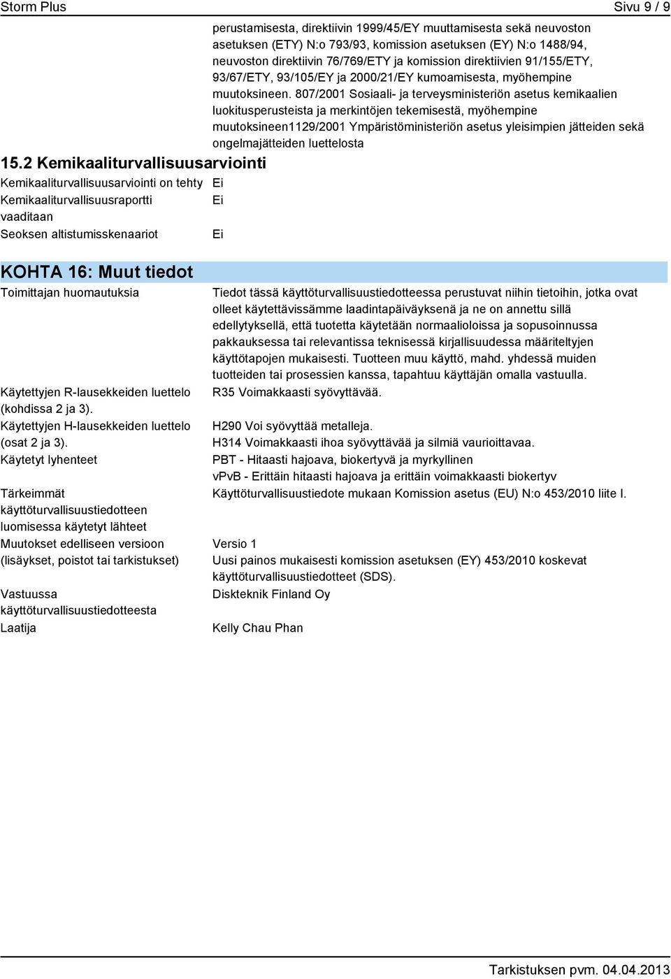 807/2001 Sosiaali- ja terveysministeriön asetus kemikaalien luokitusperusteista ja merkintöjen tekemisestä, myöhempine muutoksineen1129/2001 Ympäristöministeriön asetus yleisimpien jätteiden sekä