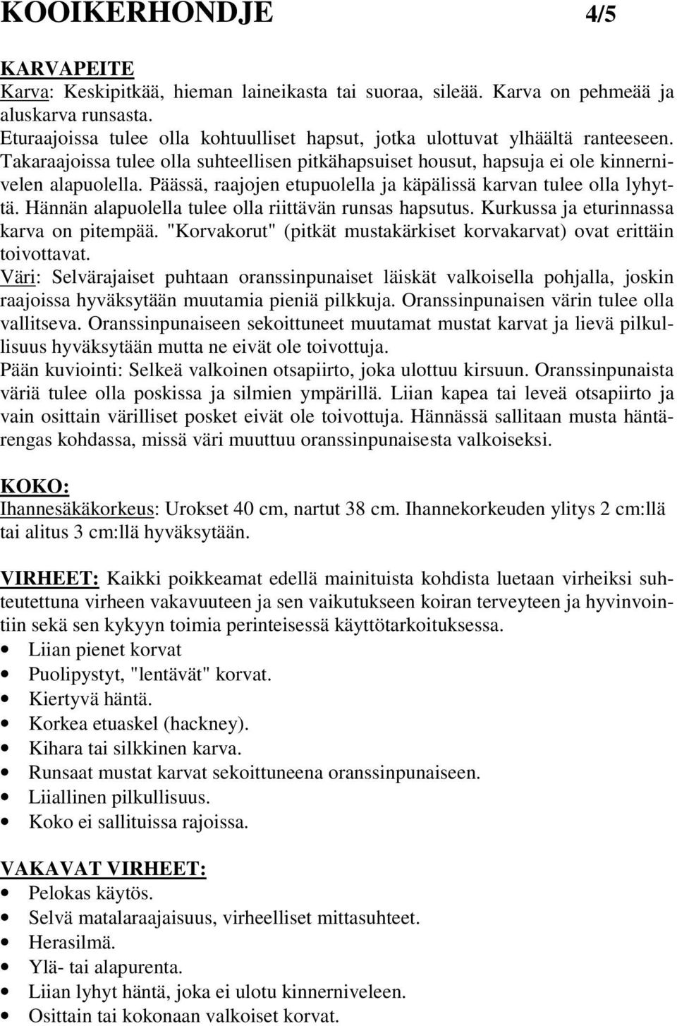 Päässä, raajojen etupuolella ja käpälissä karvan tulee olla lyhyttä. Hännän alapuolella tulee olla riittävän runsas hapsutus. Kurkussa ja eturinnassa karva on pitempää.