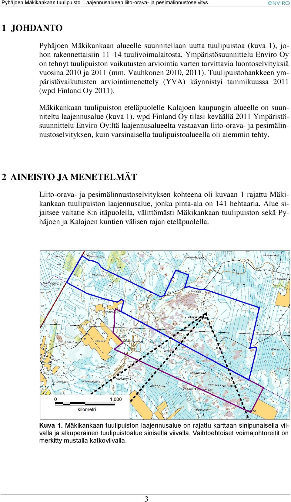 Tuulipuistohankkeen ympäristövaikutusten arviointimenettely (YVA) käynnistyi tammikuussa 2011 (wpd Finland Oy 2011).