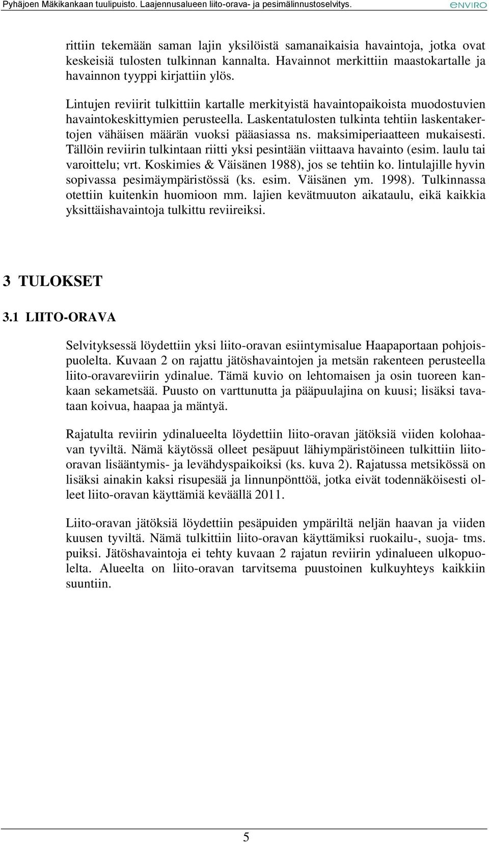 Laskentatulosten tulkinta tehtiin laskentakertojen vähäisen määrän vuoksi pääasiassa ns. maksimiperiaatteen mukaisesti. Tällöin reviirin tulkintaan riitti yksi pesintään viittaava havainto (esim.