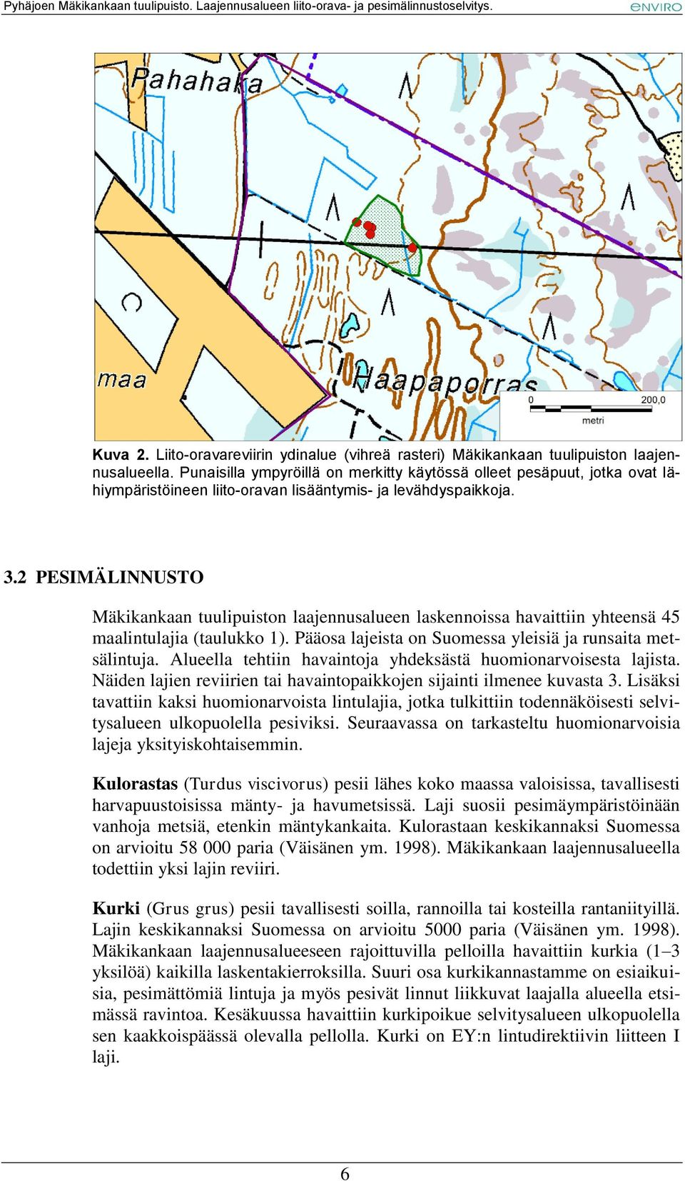 2 PESIMÄLINNUSTO Mäkikankaan tuulipuiston laajennusalueen laskennoissa havaittiin yhteensä 45 maalintulajia (taulukko 1). Pääosa lajeista on Suomessa yleisiä ja runsaita metsälintuja.