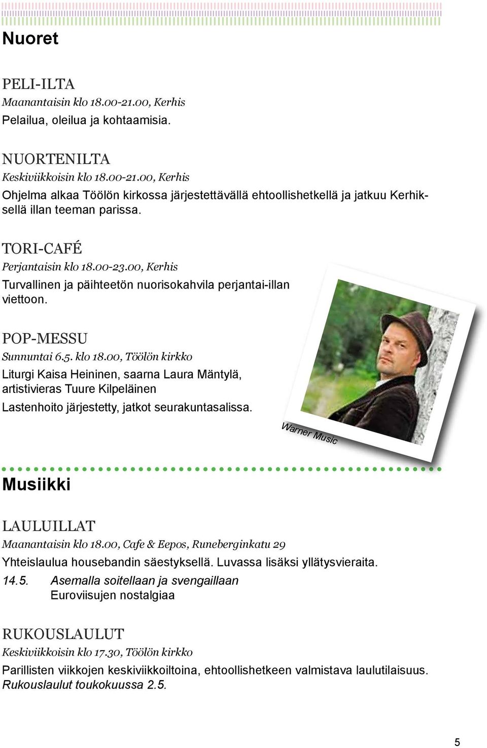 Musiikki Lauluillat Maanantaisin klo 18.00, Cafe & Eepos, Runeberginkatu 29 Yhteislaulua housebandin säestyksellä. Luvassa lisäksi yllätysvieraita. 14.5.