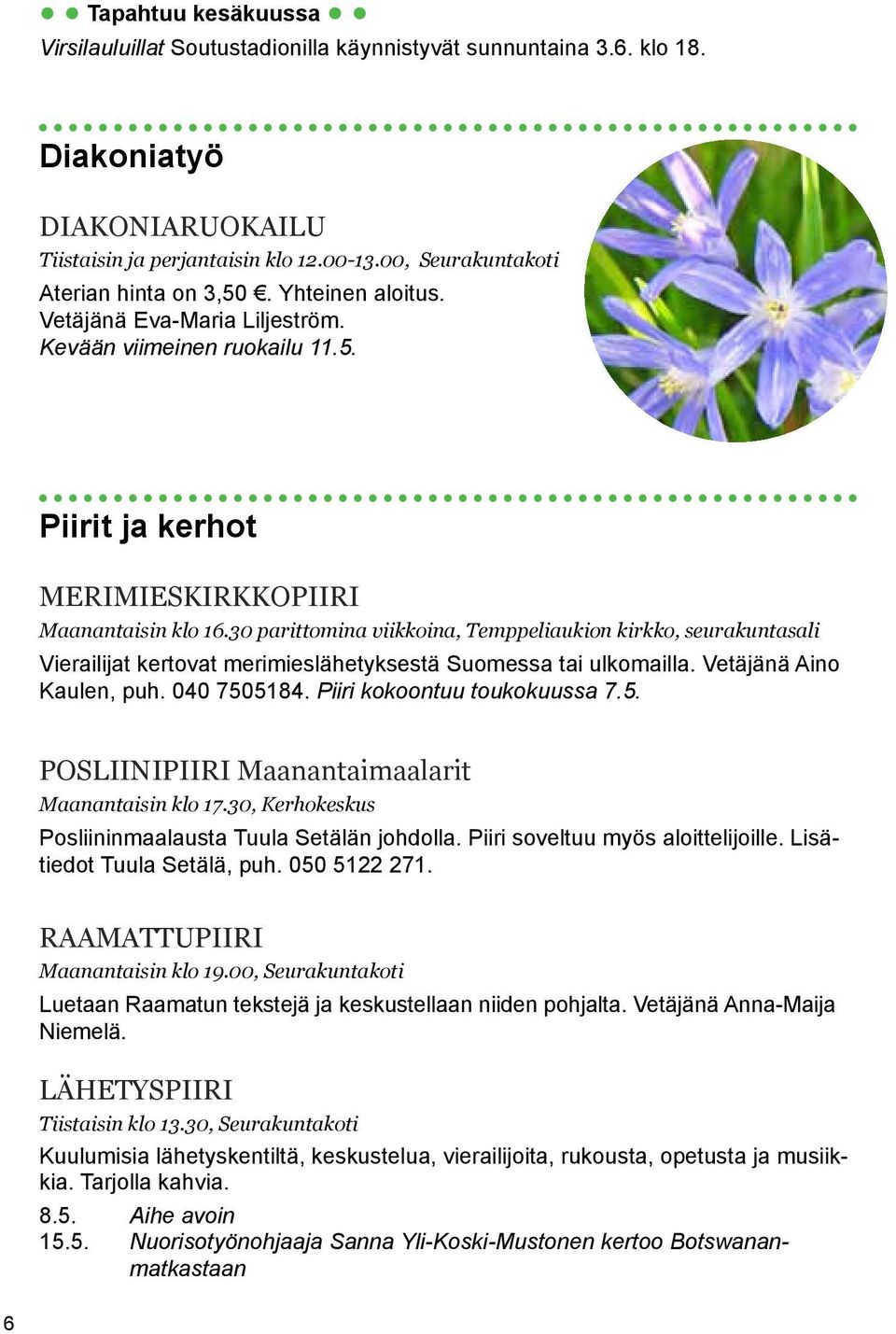 30 parittomina viikkoina, Temppeliaukion kirkko, seurakuntasali Vierailijat kertovat merimieslähetyksestä Suomessa tai ulkomailla. Vetäjänä Aino Kaulen, puh. 040 7505184.