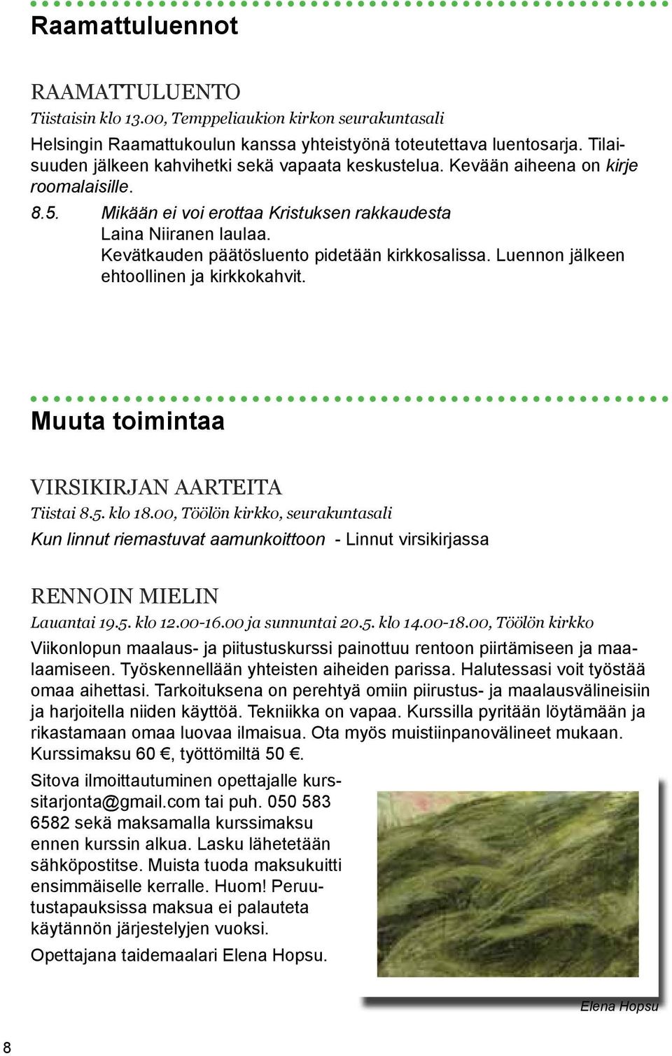 Kevätkauden päätösluento pidetään kirkkosalissa. Luennon jälkeen ehtoollinen ja kirkkokahvit. Muuta toimintaa virsikirjan aarteita Tiistai 8.5. klo 18.