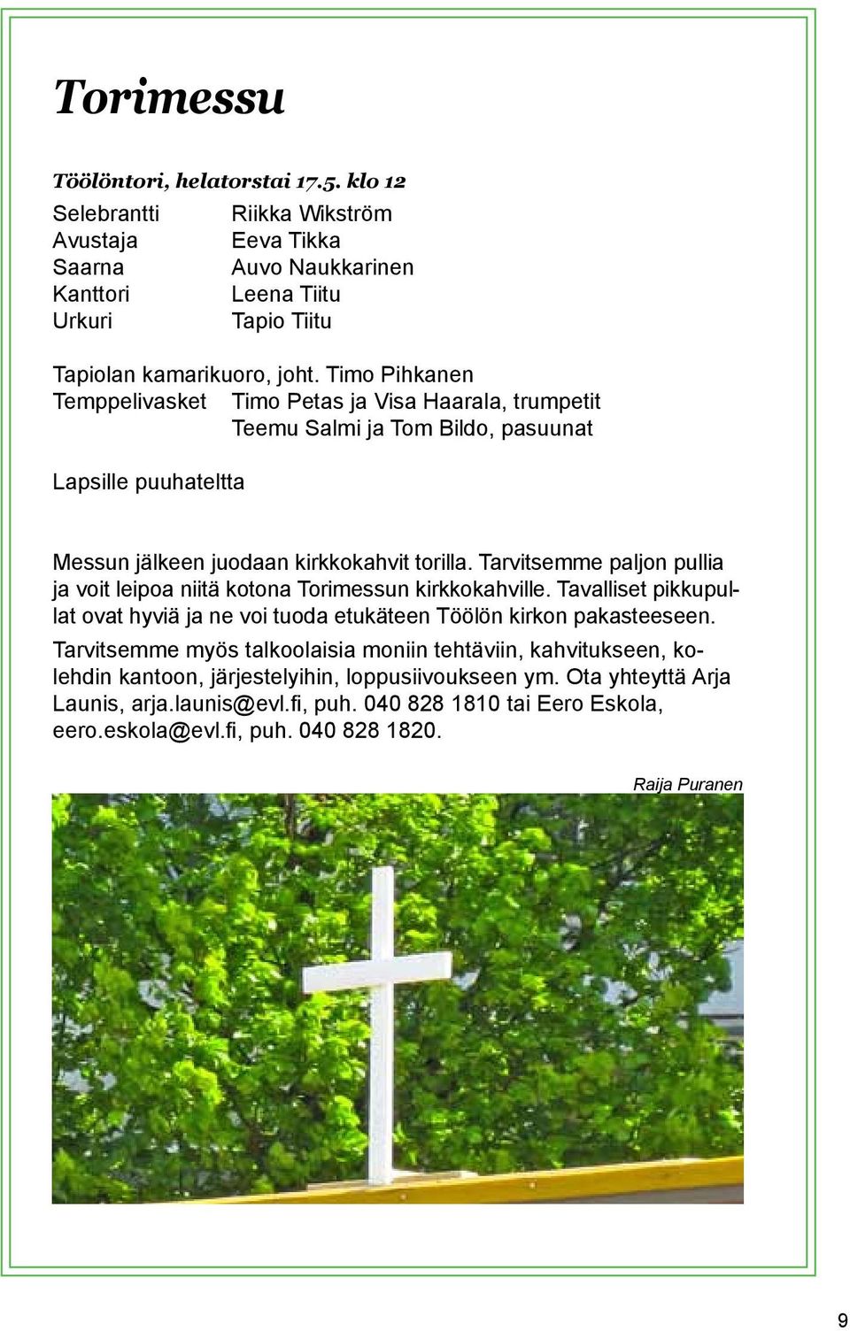 Tarvitsemme paljon pullia ja voit leipoa niitä kotona Torimessun kirkkokahville. Tavalliset pikkupullat ovat hyviä ja ne voi tuoda etukäteen Töölön kirkon pakasteeseen.