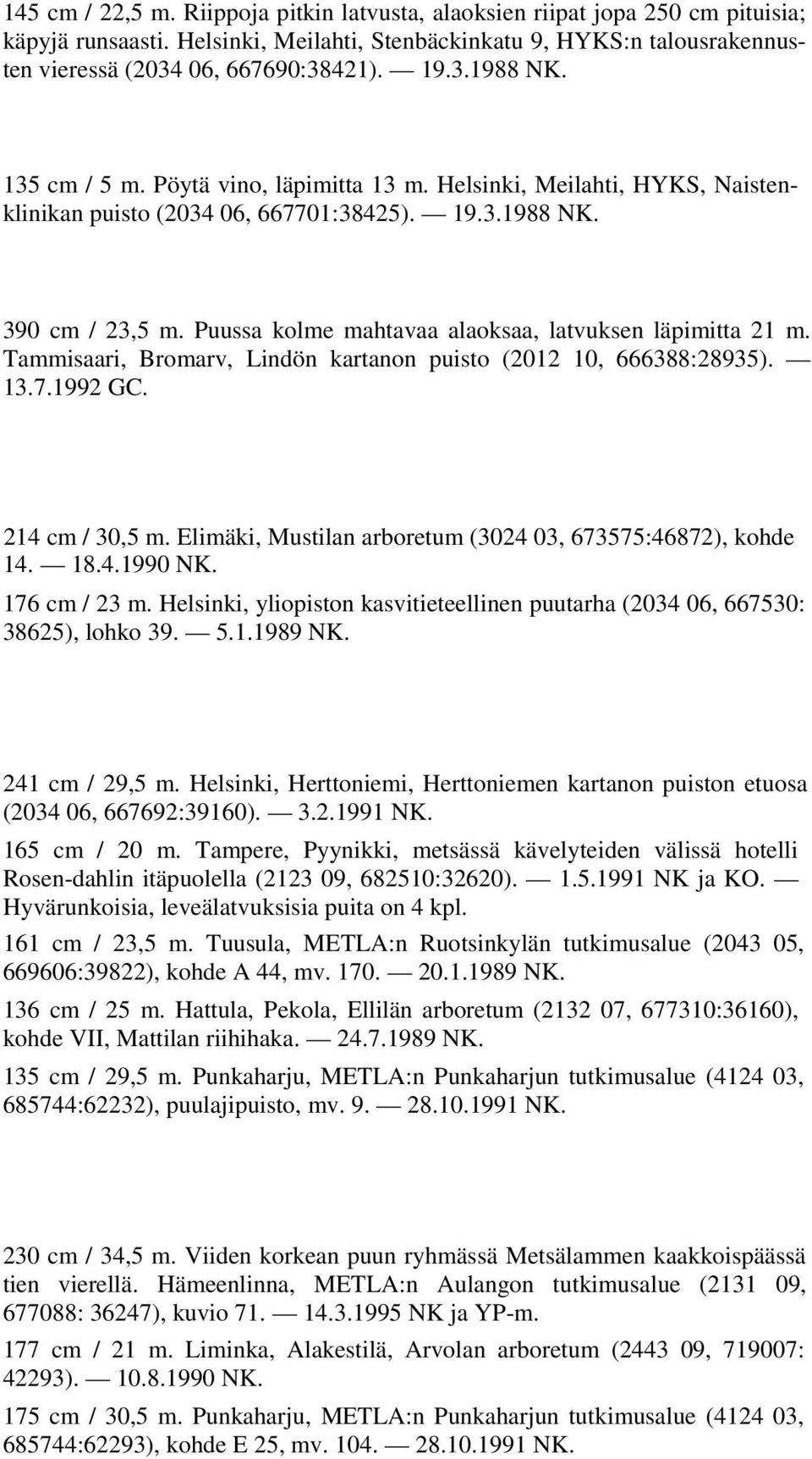 Puussa kolme mahtavaa alaoksaa, latvuksen läpimitta 21 m. Tammisaari, Bromarv, Lindön kartanon puisto (2012 10, 666388:28935). 13.7.1992 GC. 214 cm / 30,5 m.