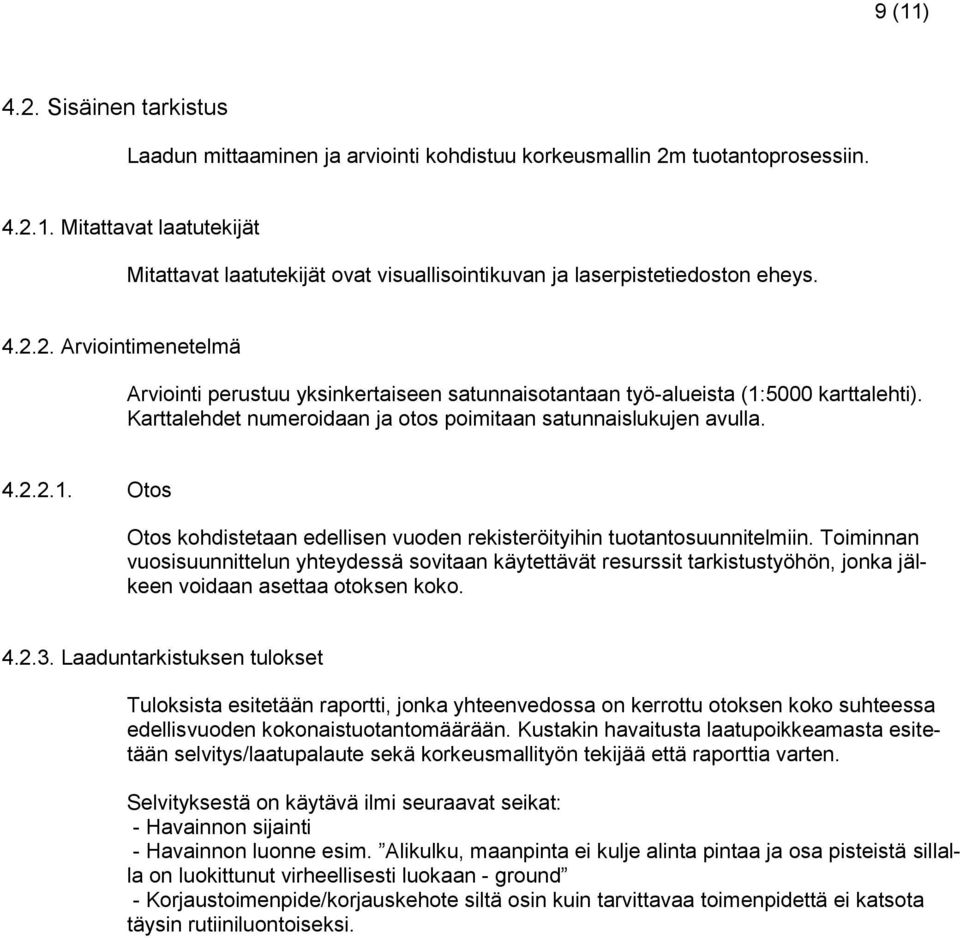 Toiminnan vuosisuunnittelun yhteydessä sovitaan käytettävät resurssit tarkistustyöhön, jonka jälkeen voidaan asettaa otoksen koko. 4.2.3.