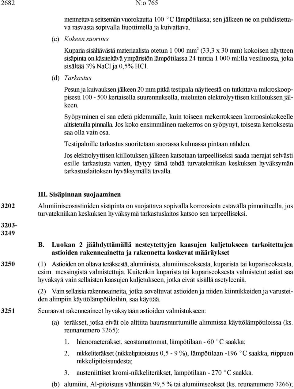 sisältää 3% NaCl ja 0,5% HCl. (d) Tarkastus Syöpyminen ei saa edetä pidemmälle, kuin toiseen raekerrokseen korroosiokokeelle altistetulla pinnalla.