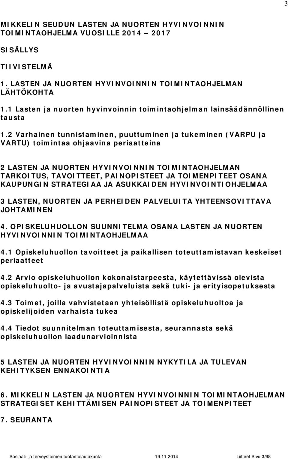 2 Varhainen tunnistaminen, puuttuminen ja tukeminen (VARPU ja VARTU) toimintaa ohjaavina periaatteina 2 LASTEN JA NUORTEN HYVINVOINNIN TOIMINTAOHJELMAN TARKOITUS, TAVOITTEET, PAINOPISTEET JA