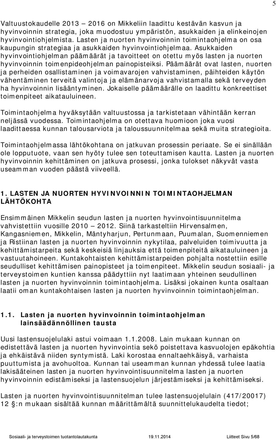 Asukkaiden hyvinvointiohjelman päämäärät ja tavoitteet on otettu myös lasten ja nuorten hyvinvoinnin toimenpideohjelman painopisteiksi.