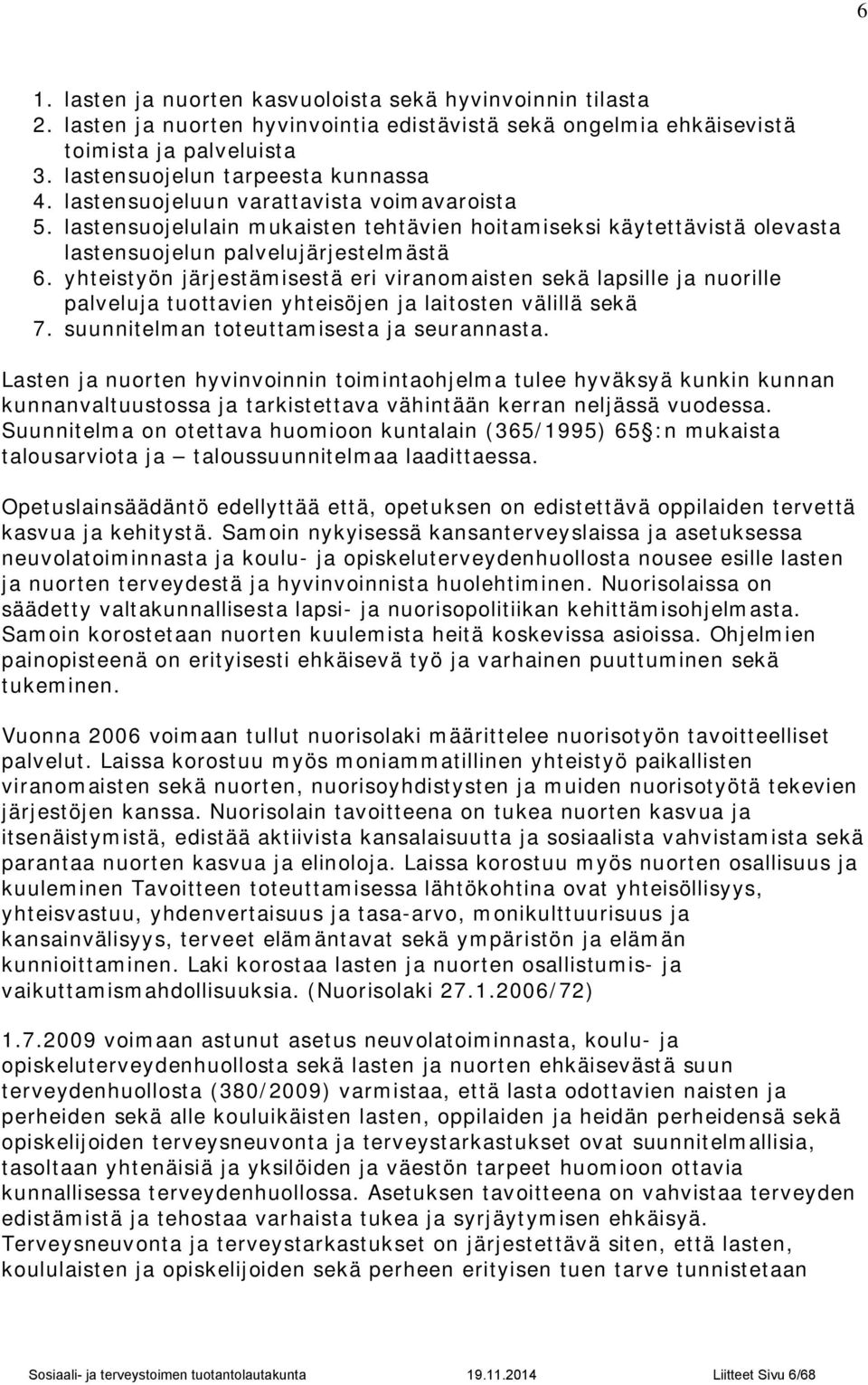 yhteistyön järjestämisestä eri viranomaisten sekä lapsille ja nuorille palveluja tuottavien yhteisöjen ja laitosten välillä sekä 7. suunnitelman toteuttamisesta ja seurannasta.