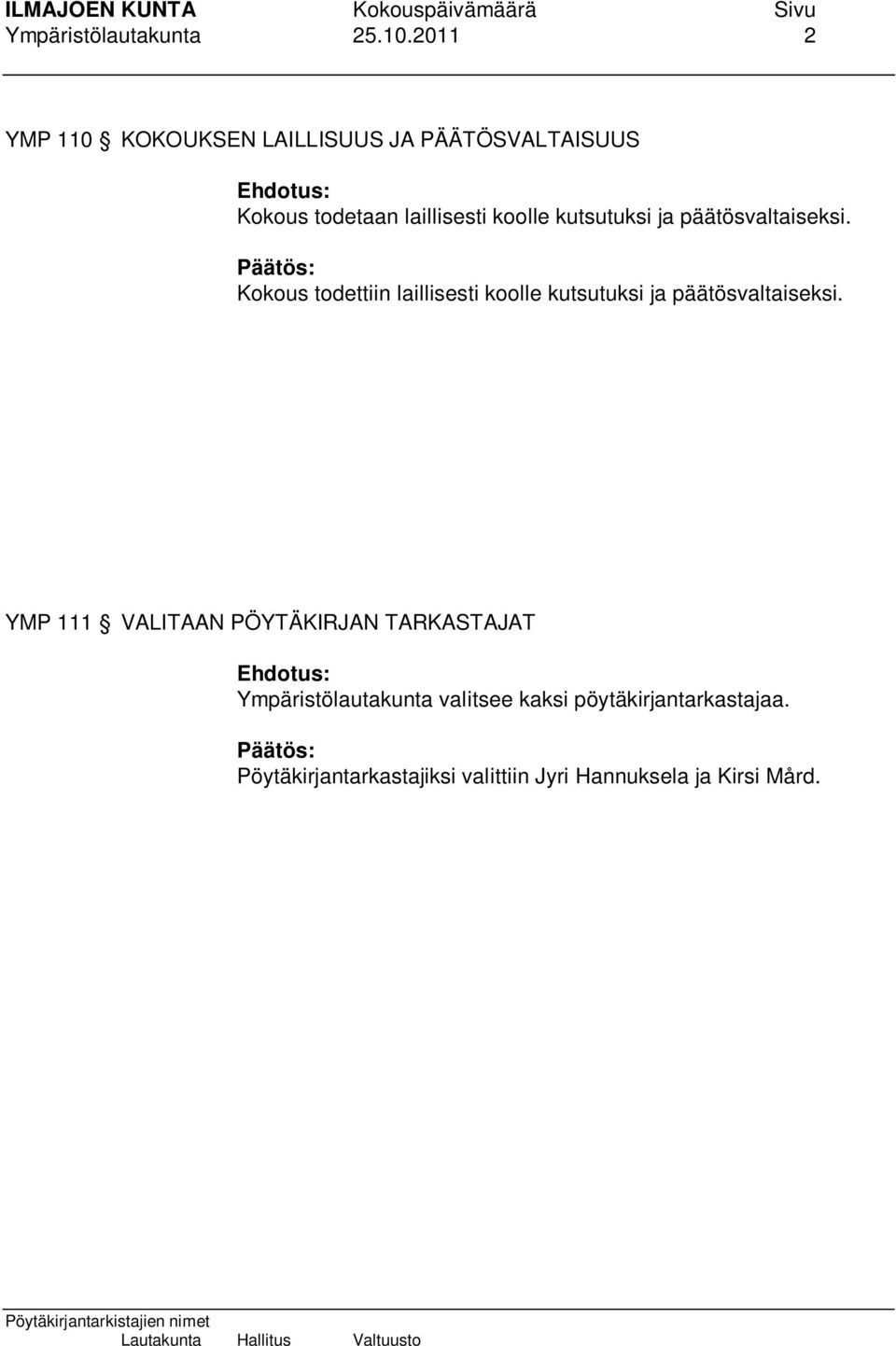 kutsutuksi ja päätösvaltaiseksi. Kokous todettiin laillisesti koolle kutsutuksi ja päätösvaltaiseksi.