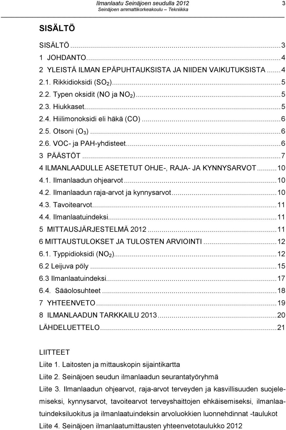 .. 10 4.3. Tavoitearvot... 11 4.4. Ilmanlaatuindeksi... 11 5 MITTAUSJÄRJESTELMÄ 2012... 11 6 MITTAUSTULOKSET JA TULOSTEN ARVIOINTI... 12 6.1. Typpidioksidi (NO 2 )... 12 6.2 Leijuva pöly... 15 6.