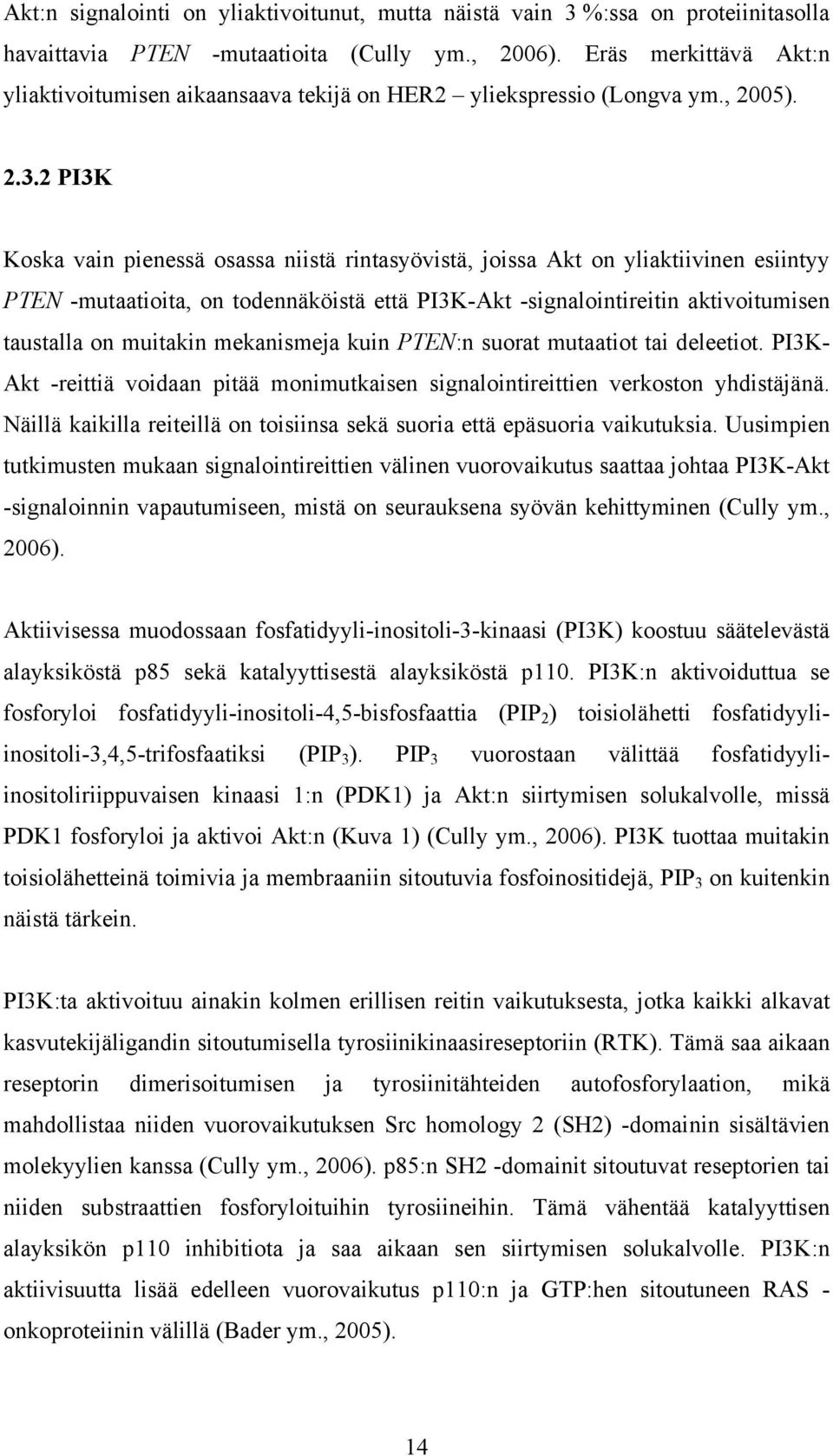 2 PI3K Koska vain pienessä osassa niistä rintasyövistä, joissa Akt on yliaktiivinen esiintyy PTEN -mutaatioita, on todennäköistä että PI3K-Akt -signalointireitin aktivoitumisen taustalla on muitakin