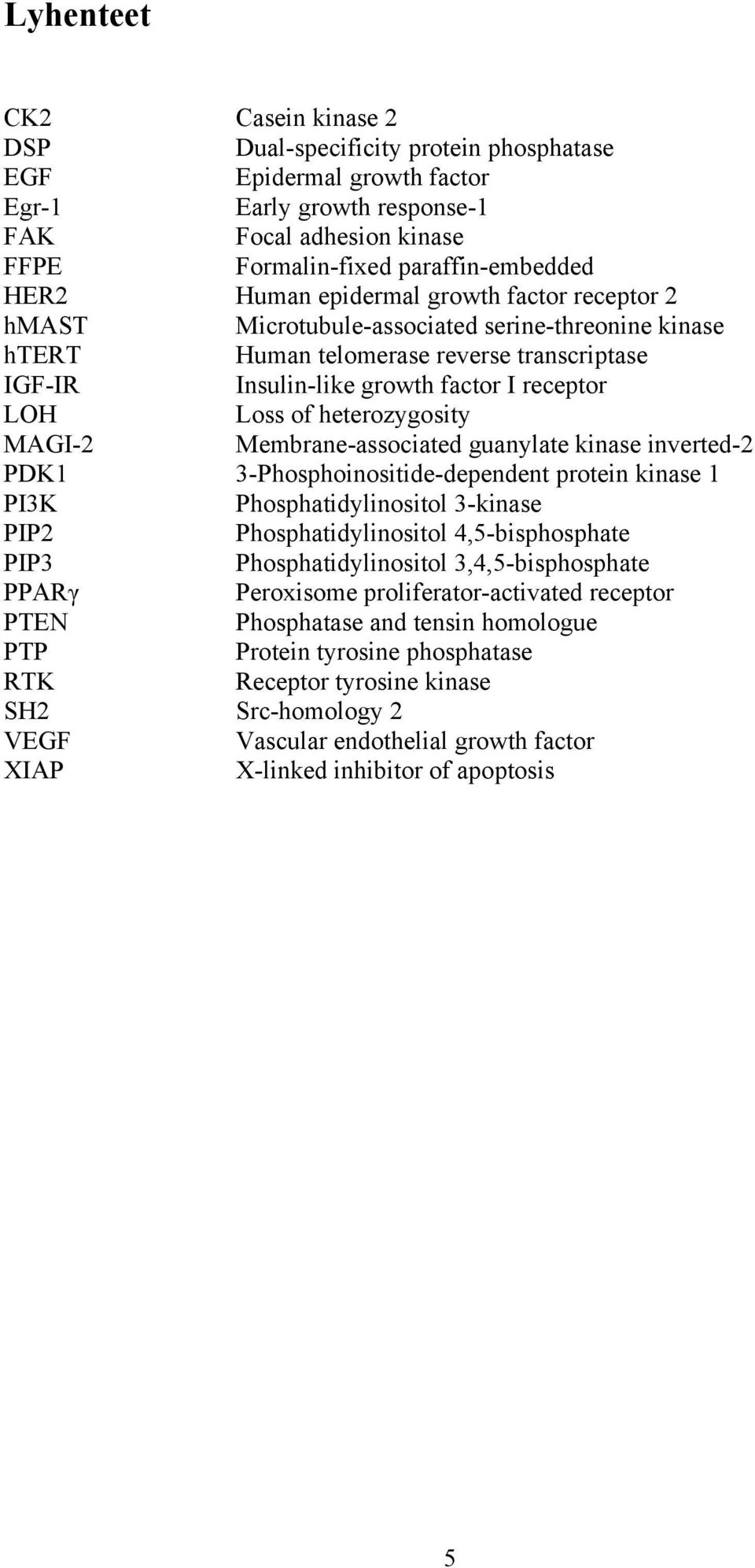 heterozygosity MAGI-2 Membrane-associated guanylate kinase inverted-2 PDK1 3-Phosphoinositide-dependent protein kinase 1 PI3K Phosphatidylinositol 3-kinase PIP2 Phosphatidylinositol 4,5-bisphosphate