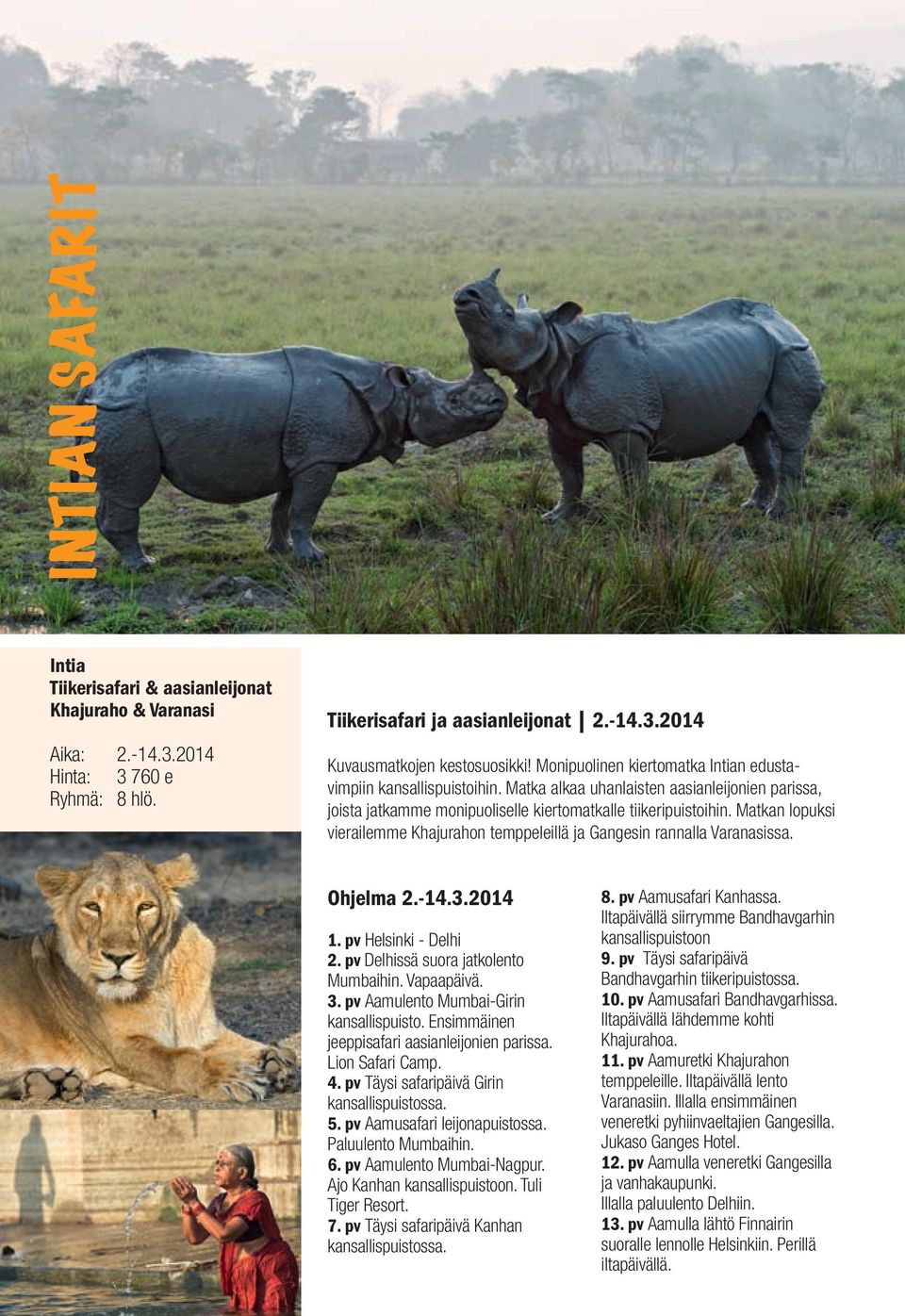 Matkan lopuksi vierailemme Khajurahon temppeleillä ja Gangesin rannalla Varanasissa. Ohjelma 2.-14.3.2014 1. pv Helsinki - Delhi 2. pv Delhissä suora jatkolento Mumbaihin. Vapaapäivä. 3.