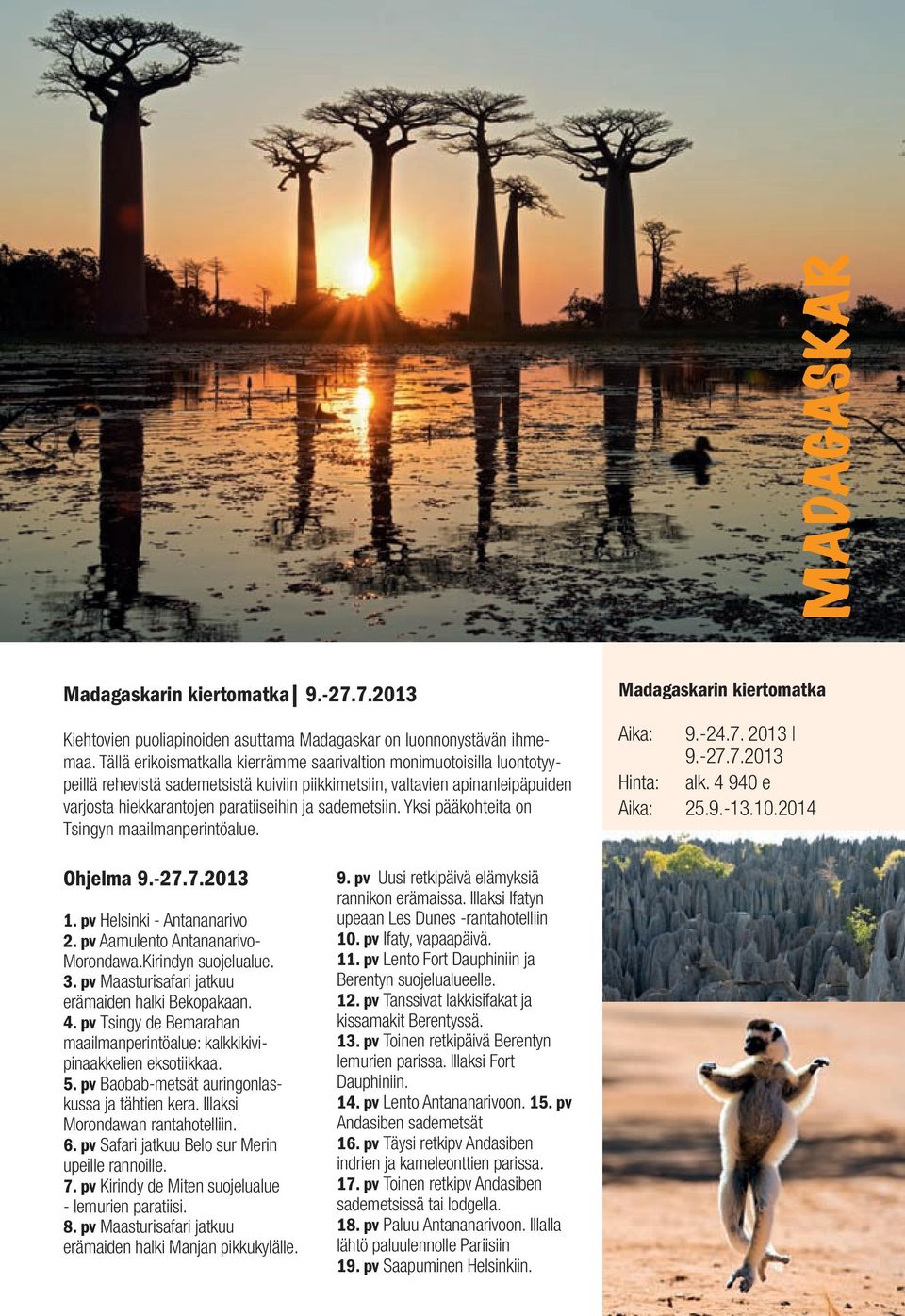 sademetsiin. Yksi pääkohteita on Tsingyn maailmanperintöalue. Madagaskarin kiertomatka Aika: 9.-24.7. 2013 9.-27.7.2013 Hinta: alk. 4 940 e Aika: 25.9.-13.10.2014 Ohjelma 9.-27.7.2013 1.