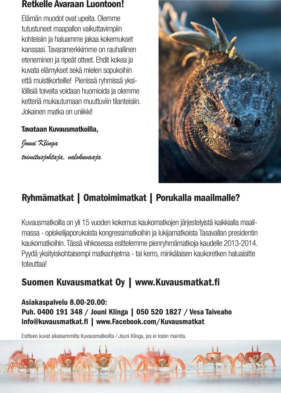 Pienissä ryhmissä yksilöllisiä toiveita voidaan huomioida ja olemme ketteriä mukautumaan muuttuviin tilanteisiin. Jokainen matka on uniikki!