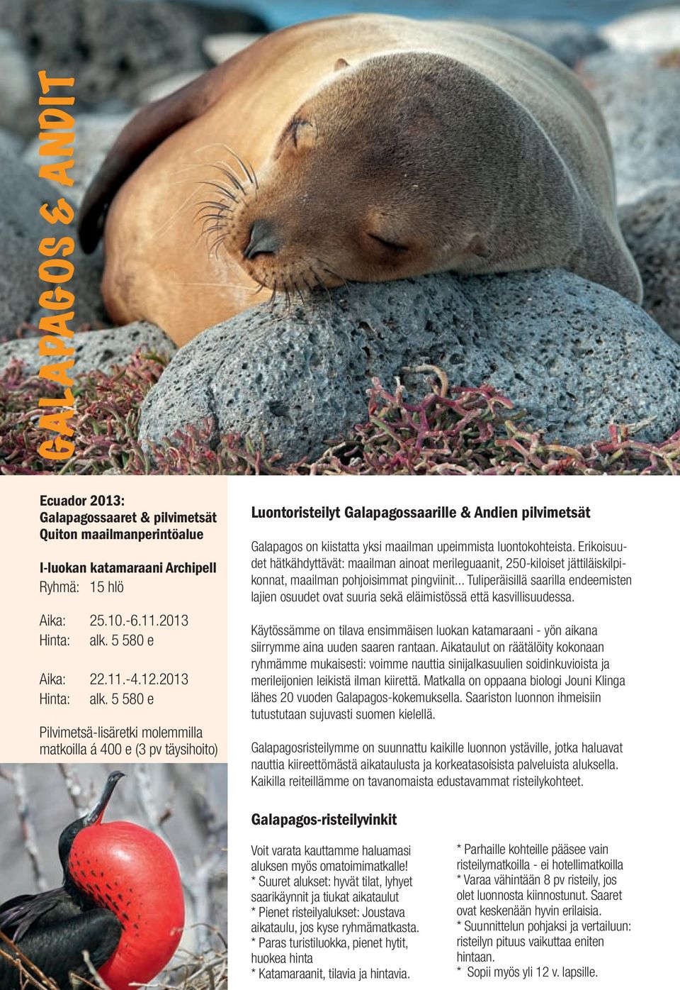 5 580 e Pilvimetsä-lisäretki molemmilla matkoilla á 400 e (3 pv täysihoito) Luontoristeilyt Galapagossaarille & Andien pilvimetsät Galapagos on kiistatta yksi maailman upeimmista luontokohteista.