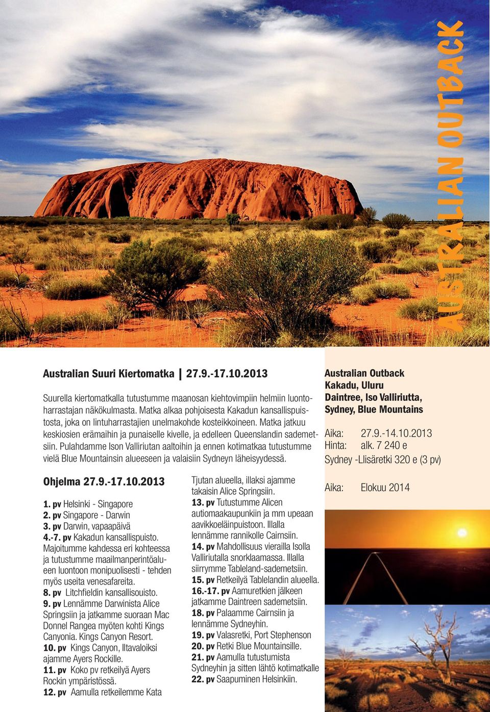 Pulahdamme Ison Valliriutan aaltoihin ja ennen kotimatkaa tutustumme vielä Blue Mountainsin alueeseen ja valaisiin Sydneyn läheisyydessä. Ohjelma 27.9.-17.10.2013 1. pv Helsinki - Singapore 2.
