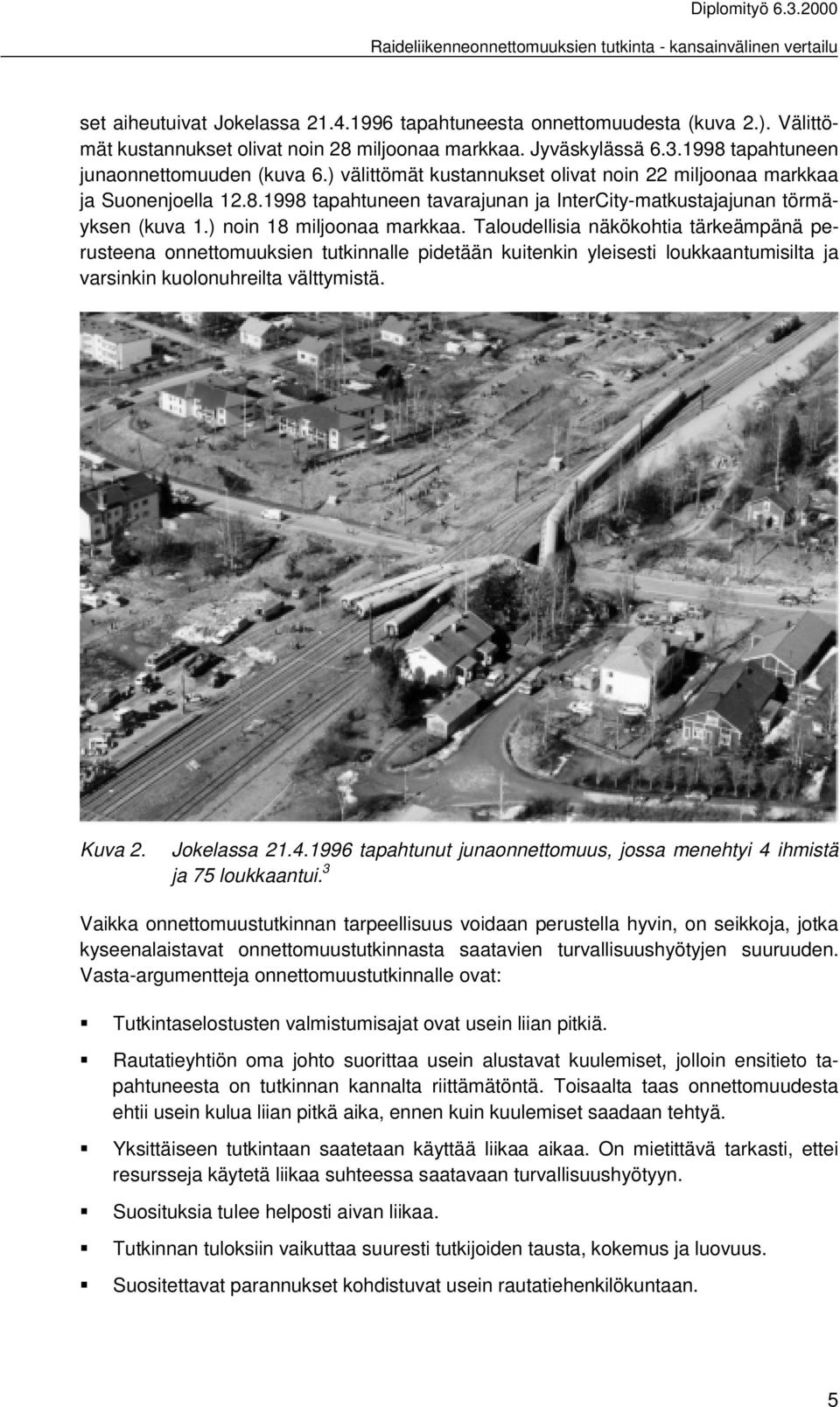 Taloudellisia näkökohtia tärkeämpänä perusteena onnettomuuksien tutkinnalle pidetään kuitenkin yleisesti loukkaantumisilta ja varsinkin kuolonuhreilta välttymistä. Kuva 2. Jokelassa 21.4.