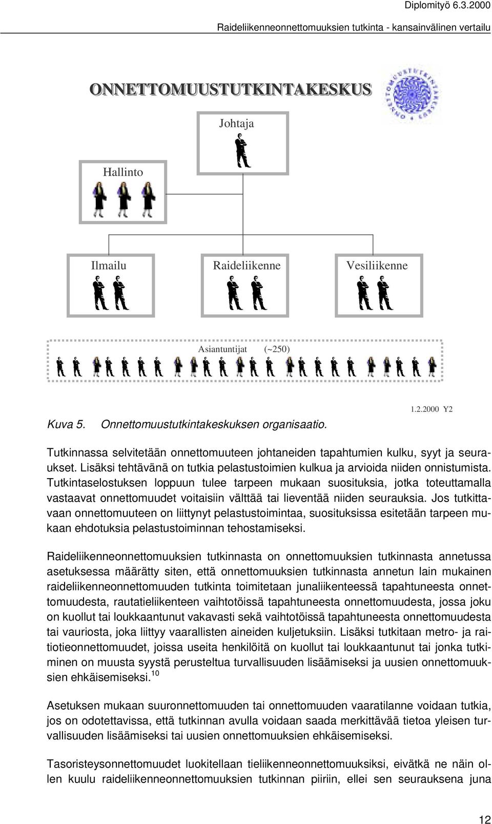 Tutkintaselostuksen loppuun tulee tarpeen mukaan suosituksia, jotka toteuttamalla vastaavat onnettomuudet voitaisiin välttää tai lieventää niiden seurauksia.