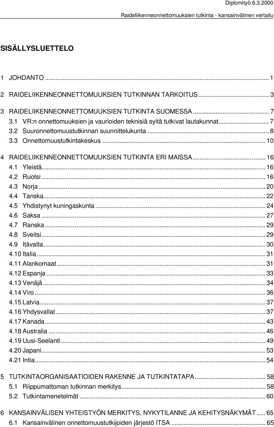 .. 10 4 RAIDELIIKENNEONNETTOMUUKSIEN TUTKINTA ERI MAISSA... 16 4.1 Yleistä... 16 4.2 Ruotsi... 16 4.3 Norja... 20 4.4 Tanska... 22 4.5 Yhdistynyt kuningaskunta... 24 4.6 Saksa... 27 4.7 Ranska... 29 4.