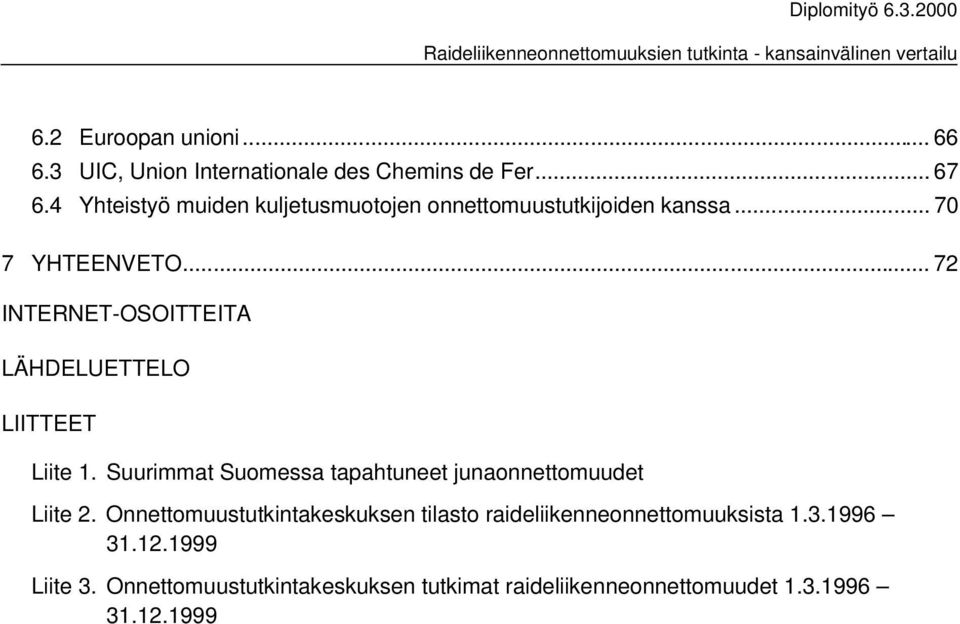 .. 72 INTERNET-OSOITTEITA LÄHDELUETTELO LIITTEET Liite 1. Suurimmat Suomessa tapahtuneet junaonnettomuudet Liite 2.