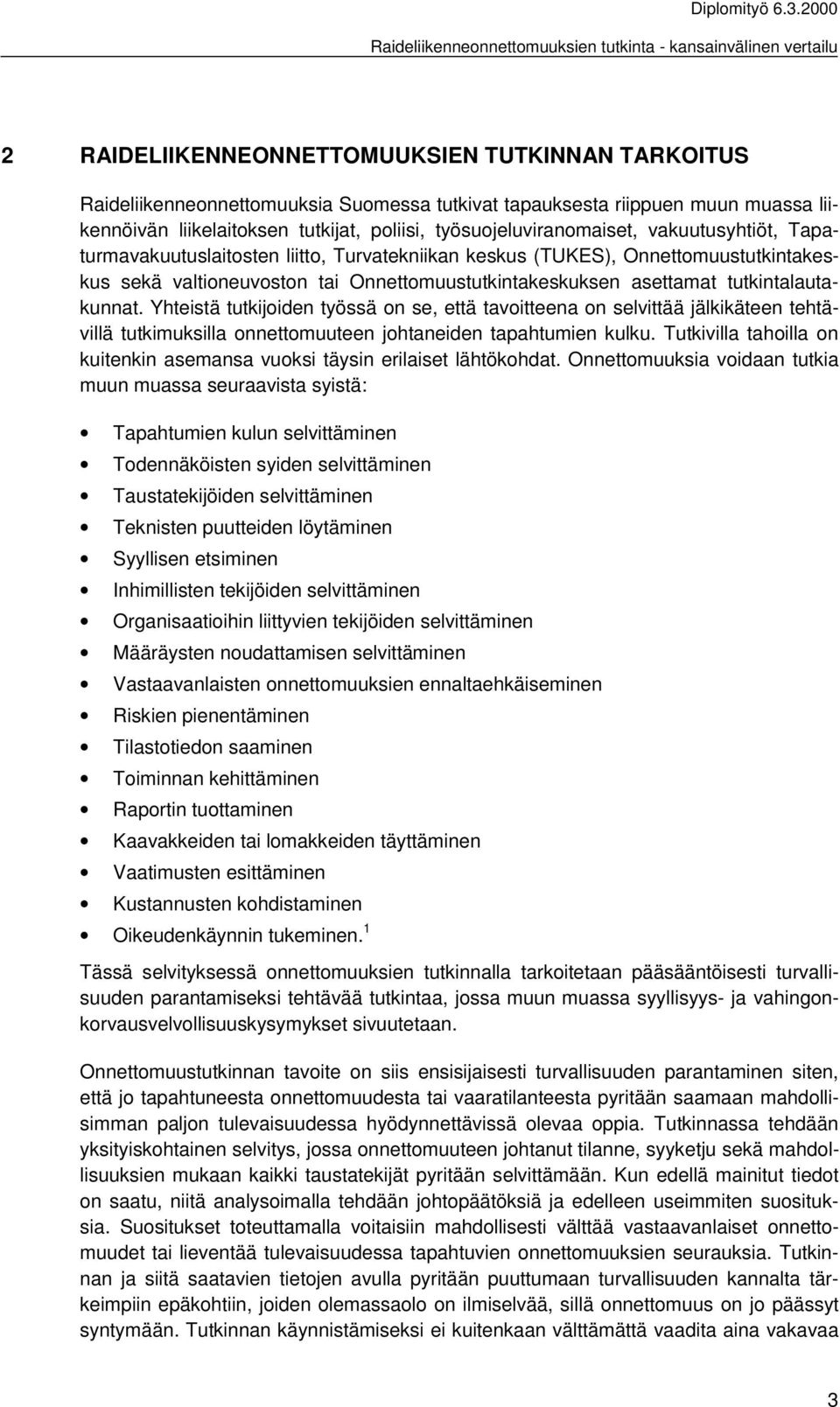 tutkintalautakunnat. Yhteistä tutkijoiden työssä on se, että tavoitteena on selvittää jälkikäteen tehtävillä tutkimuksilla onnettomuuteen johtaneiden tapahtumien kulku.