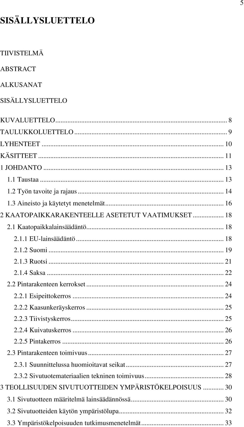 1.4 Saksa... 22 2.2 Pintarakenteen kerrokset... 24 2.2.1 Esipeittokerros... 24 2.2.2 Kaasunkeräyskerros... 25 2.2.3 Tiivistyskerros... 25 2.2.4 Kuivatuskerros... 26 2.2.5 Pintakerros... 26 2.3 Pintarakenteen toimivuus.