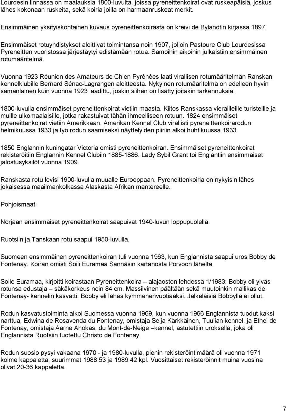 Ensimmäiset rotuyhdistykset aloittivat toimintansa noin 1907, jolloin Pastoure Club Lourdesissa Pyreneitten vuoristossa järjestäytyi edistämään rotua.