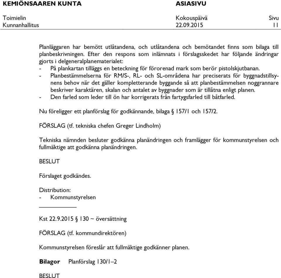 - Planbestämmelserna för RM/S-, RL- och SL-områdena har preciserats för byggnadstillsynens behov när det gäller kompletterande byggande så att planbestämmelsen noggrannare beskriver karaktären,