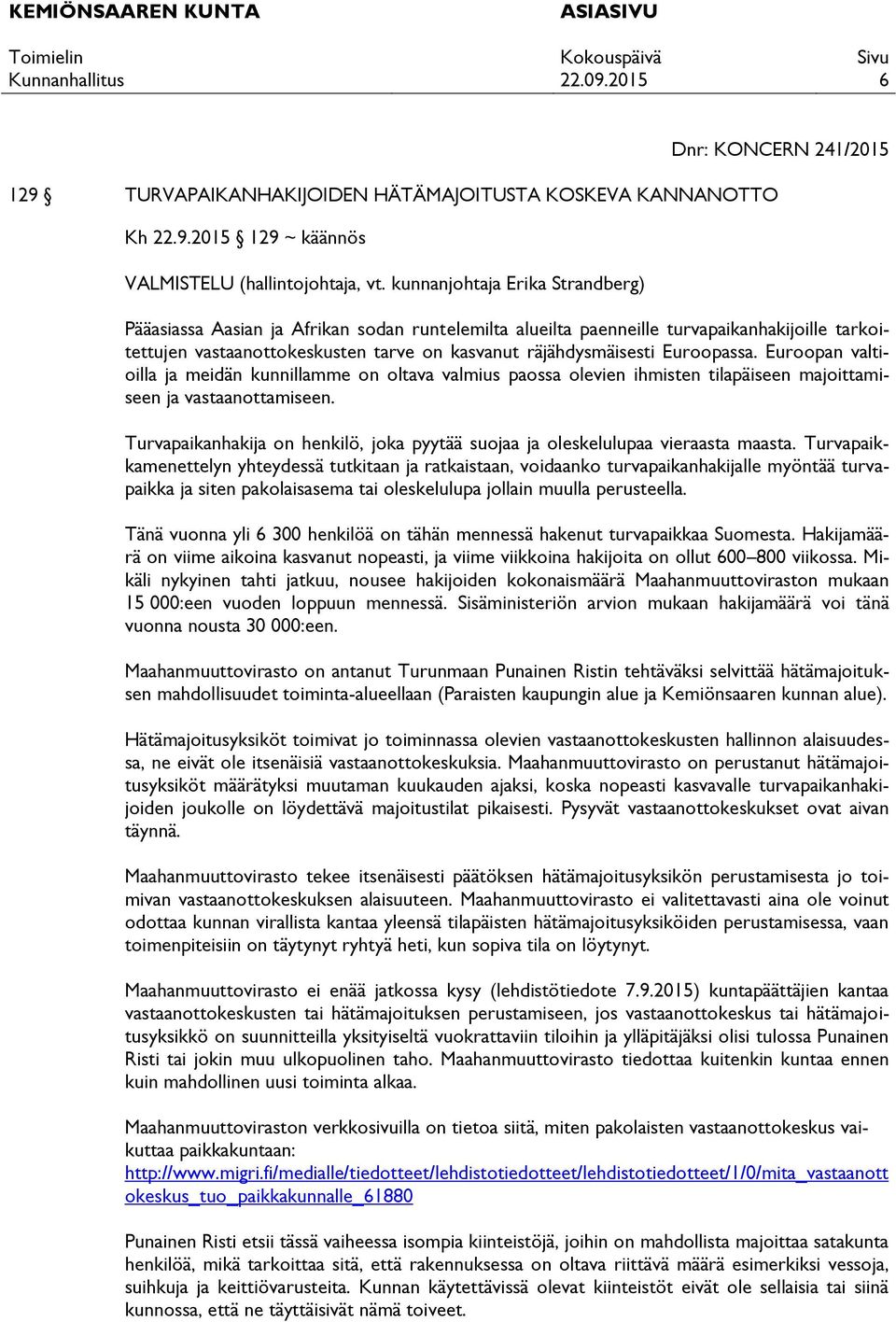 Euroopassa. Euroopan valtioilla ja meidän kunnillamme on oltava valmius paossa olevien ihmisten tilapäiseen majoittamiseen ja vastaanottamiseen.