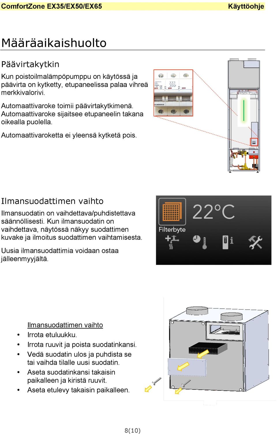 Kun ilmansuodatin on vaihdettava, näytössä näkyy suodattimen kuvake ja ilmoitus suodattimen vaihtamisesta. Uusia ilmansuodattimia voidaan ostaa jälleenmyyjältä.