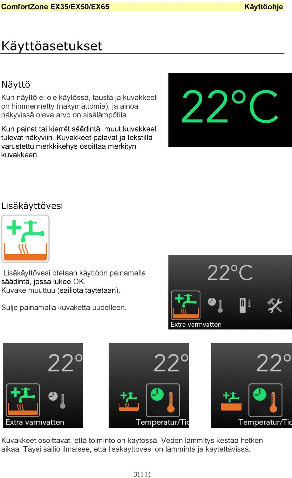 Lisäkäyttövesi Lisäkäyttövesi otetaan käyttöön painamalla säädintä, jossa lukee OK. Kuvake muuttuu (säiliötä täytetään).