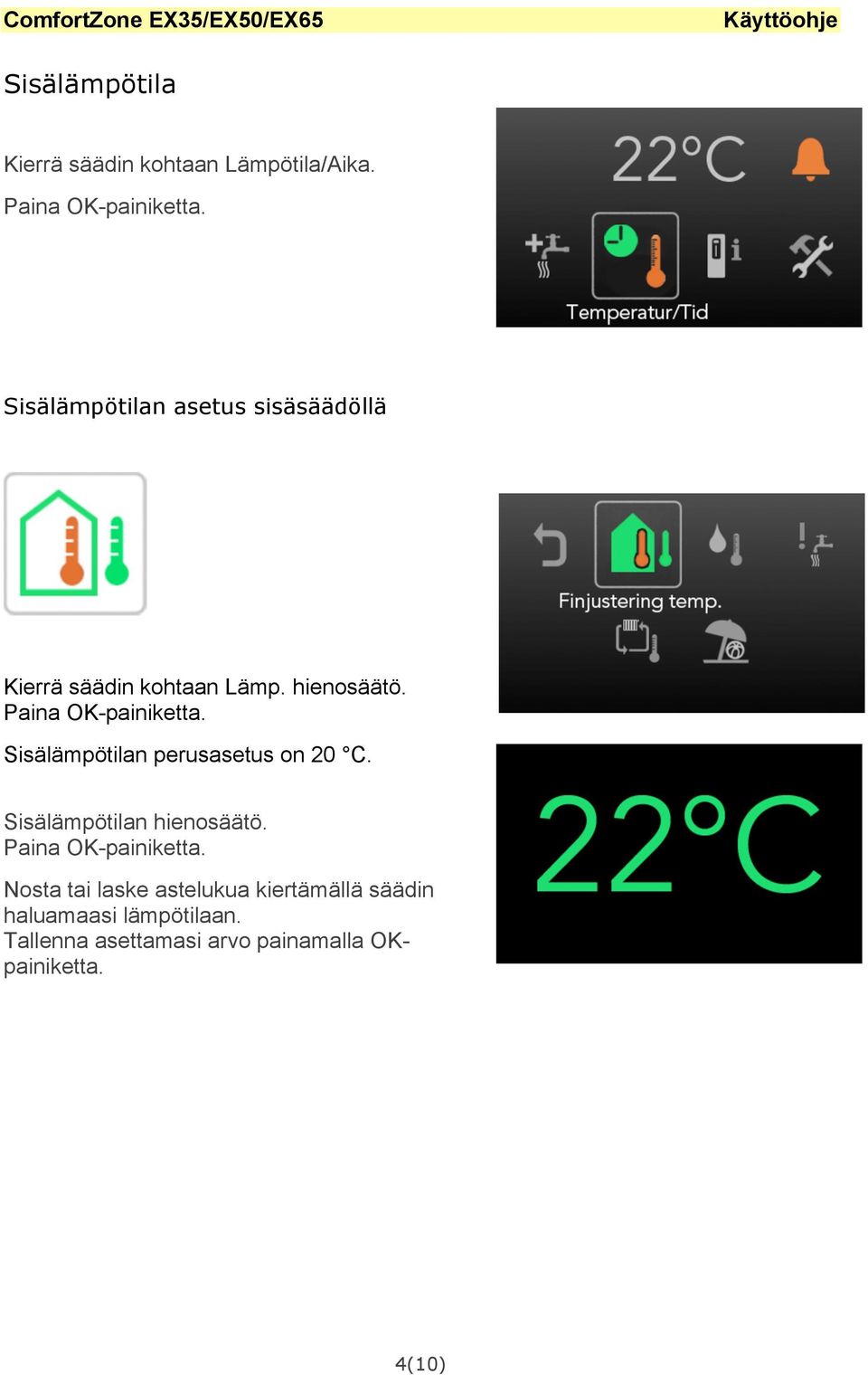 Sisälämpötilan perusasetus on 20 C. Sisälämpötilan hienosäätö. Paina OK-painiketta.