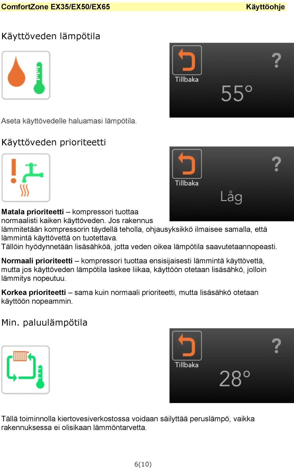 Tällöin hyödynnetään lisäsähköä, jotta veden oikea lämpötila saavutetaannopeasti.