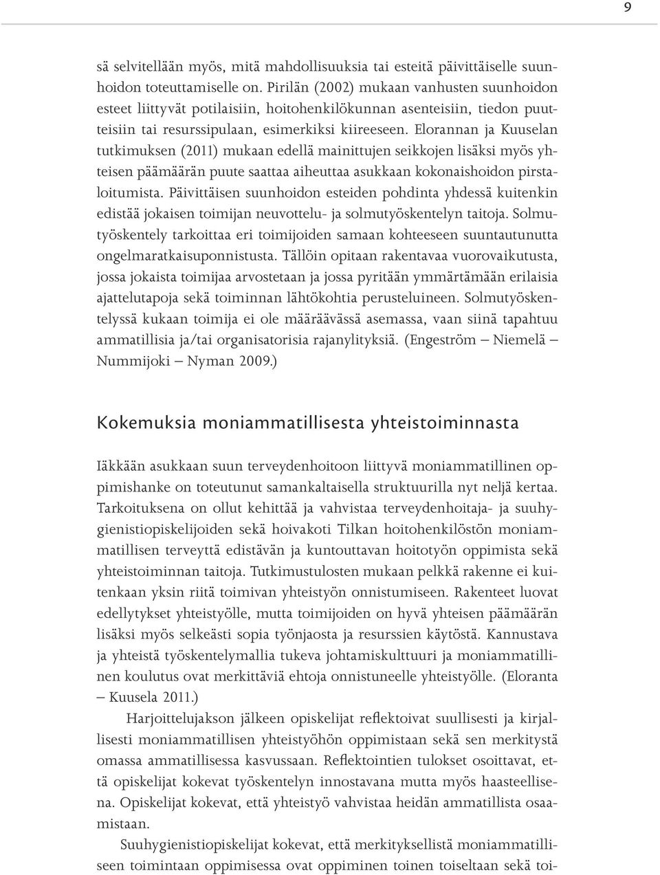 Elorannan ja Kuuselan tutkimuksen (2011) mukaan edellä mainittujen seikkojen lisäksi myös yhteisen päämäärän puute saattaa aiheuttaa asukkaan kokonaishoidon pirstaloitumista.