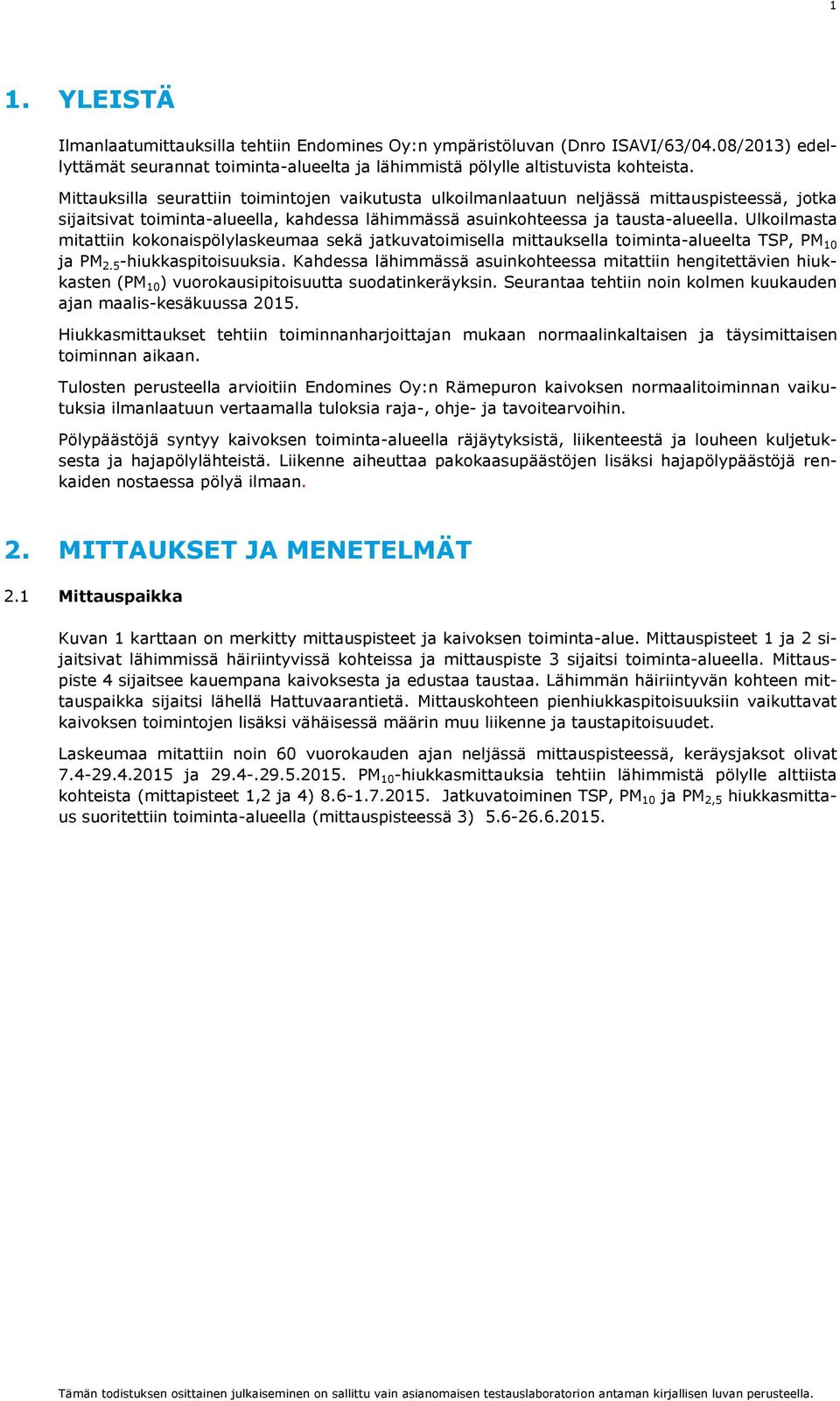 Ulkoilmasta mitattiin kokonaispölylaskeumaa sekä jatkuvatoimisella mittauksella toiminta-alueelta TSP, PM 10 ja PM 2.5 -hiukkaspitoisuuksia.